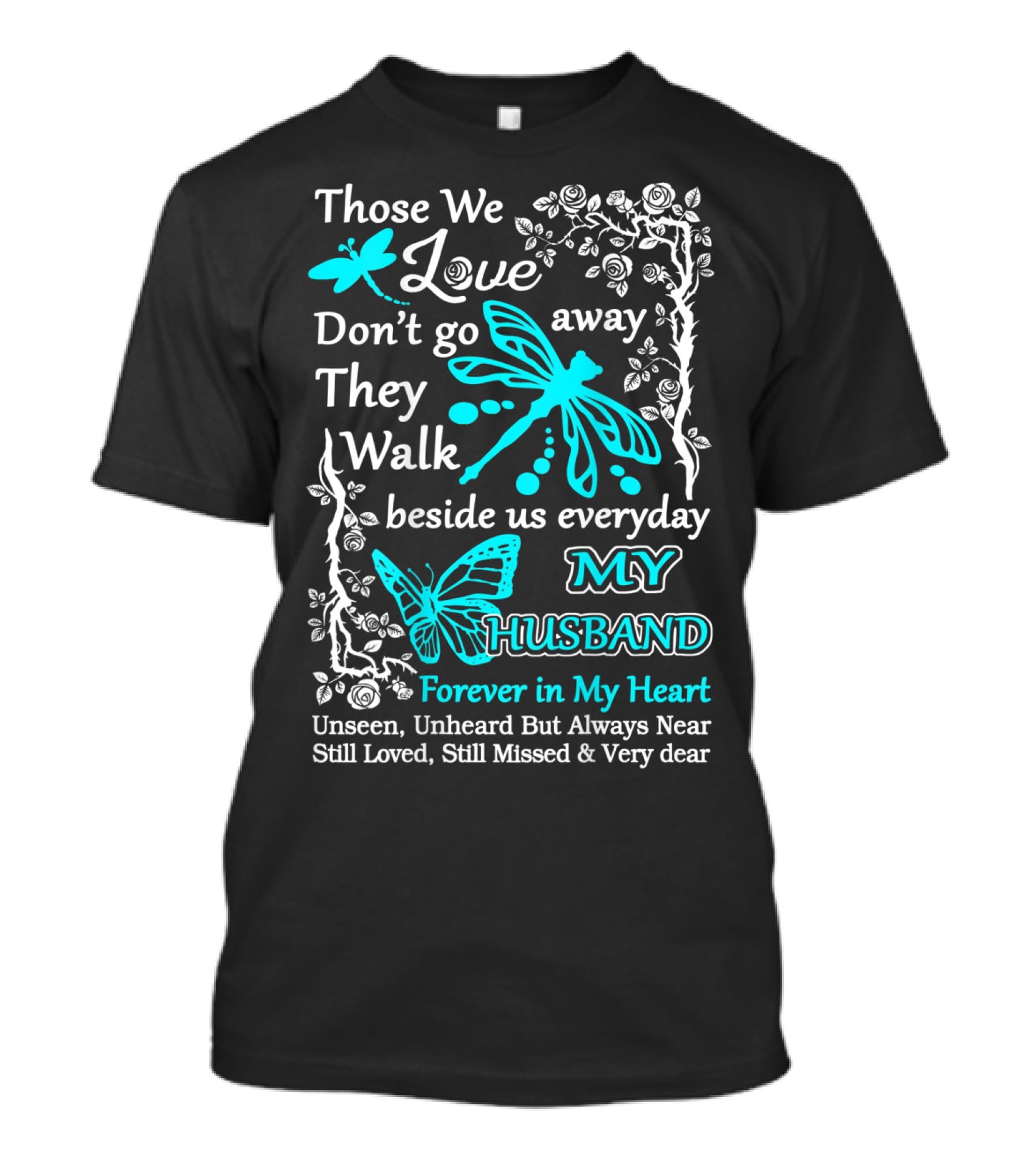 Those We Love Don't Go Away They Walk Beside Us Everyday My Husband Forever In My Heart Unseen Unheard But Always Near Still Loved Still Missed And Very Dear T-Shirt