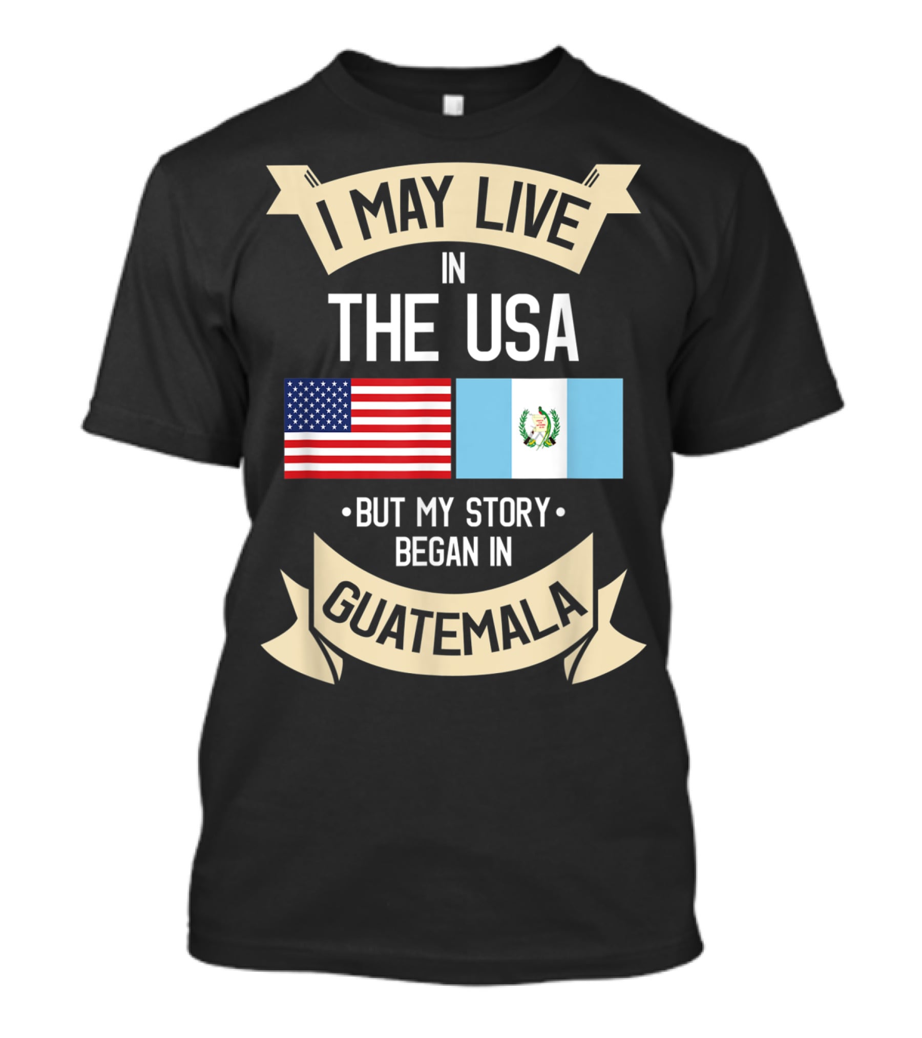 I May Live In The USA But My Story Began In Guatemala With Flags T-Shirt