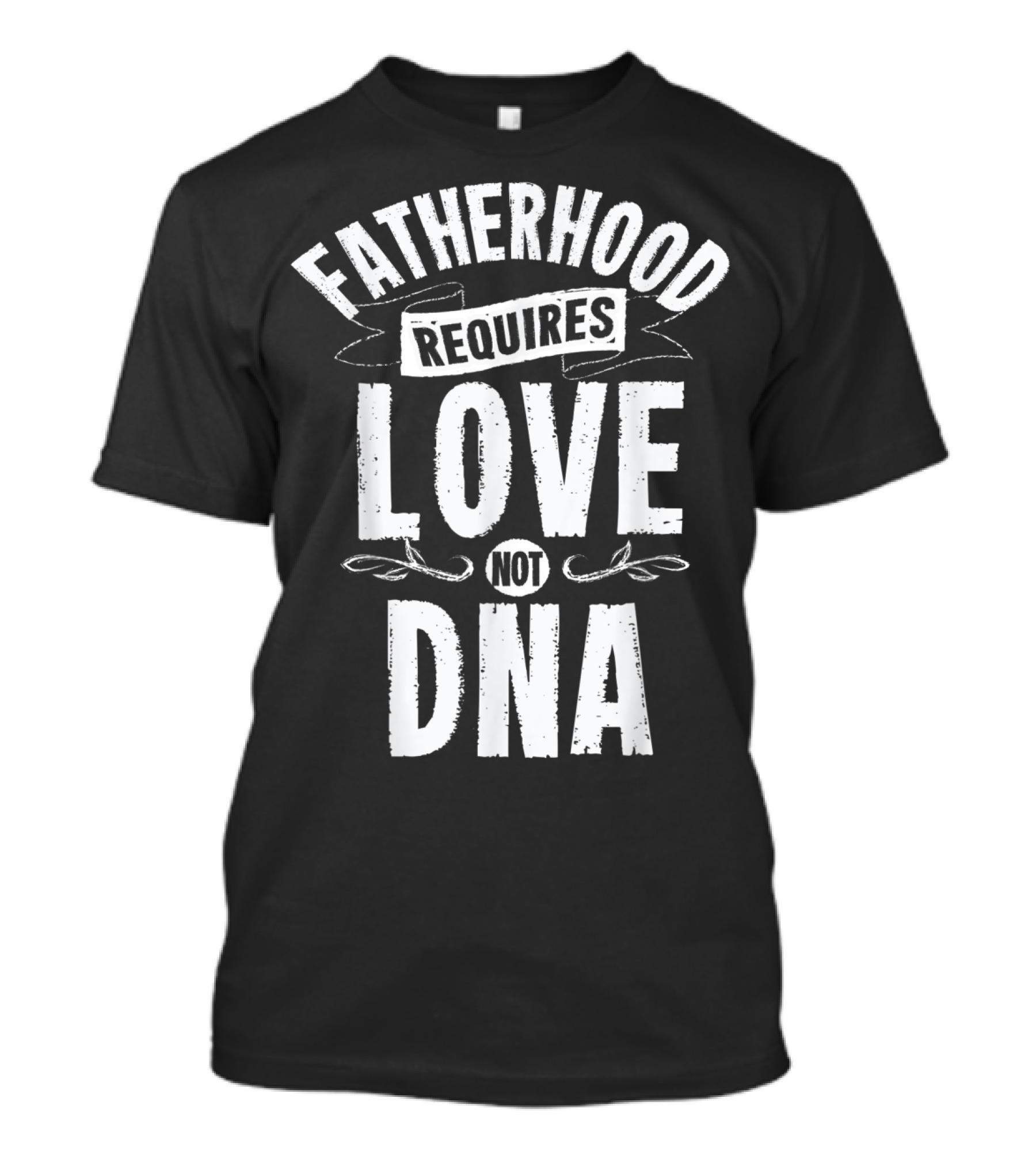Fatherhood Requires Love Not DNA Mens Step Dad T-Shirt
