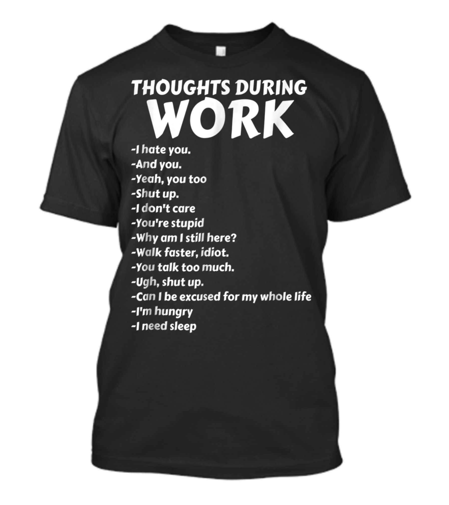 Thoughts During Work I Hate You Shut Up I Don't Care You're Stupid I'm Hungry I Need Sleep T-Shirt