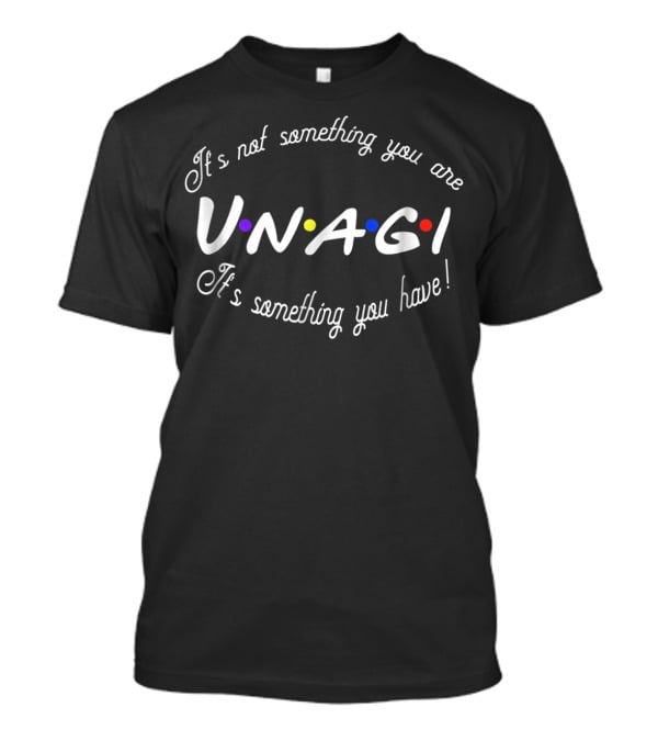 Unagi It's Not Something You Are It's Something You Have T-Shirt