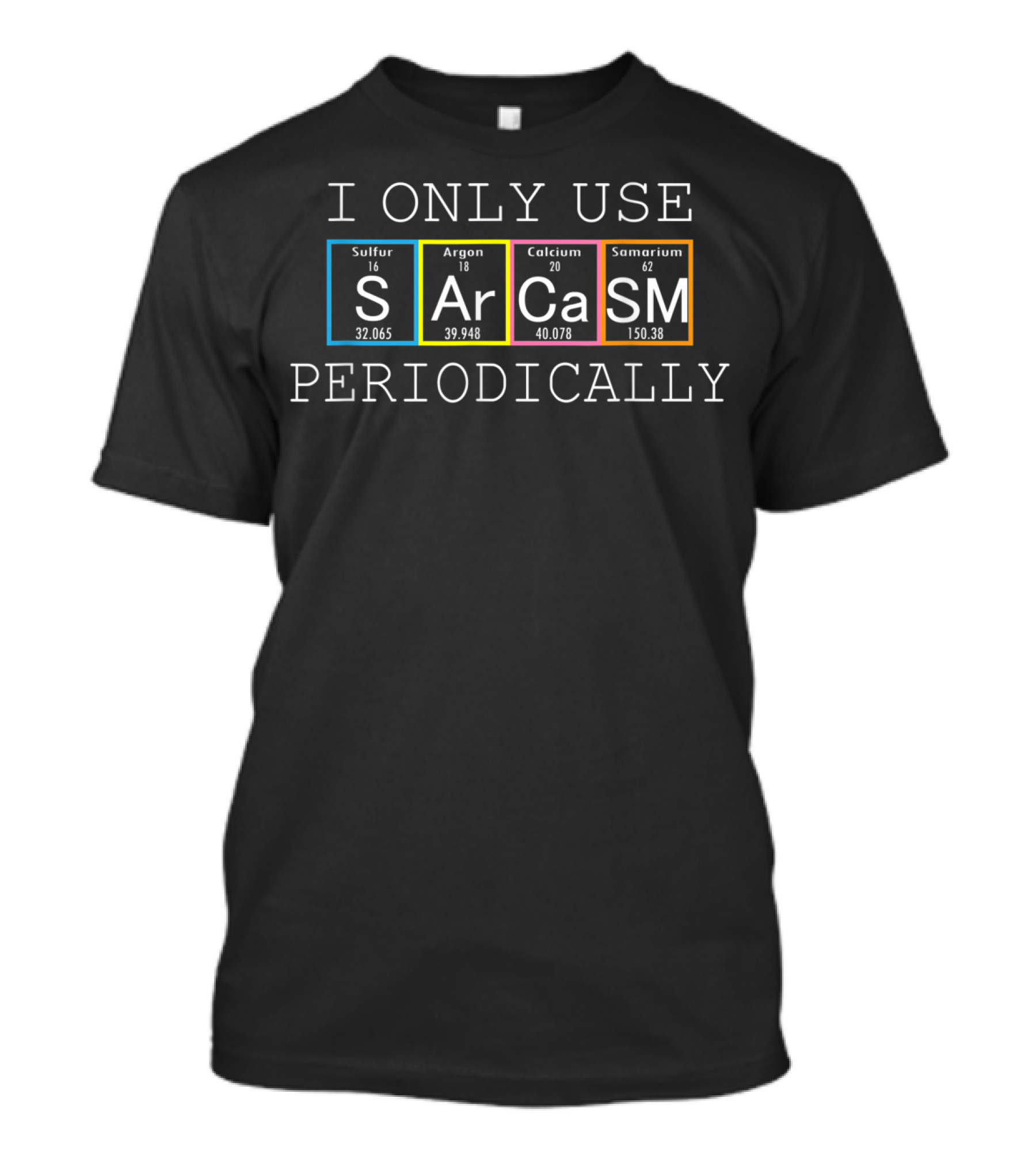 I Only Use Sarcasm Periodically Sulfur Argon Calcium Samarium Elements T-Shirt