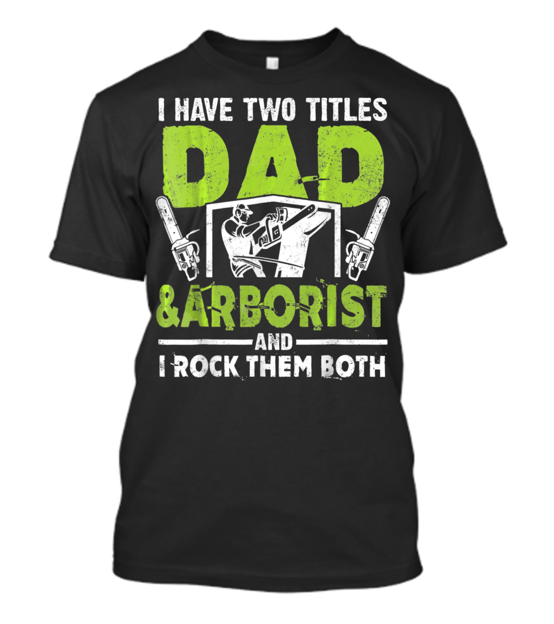 I Have Two Titles Dad And Arborist And I Rock Them Both Chainsaw Worker T-Shirt