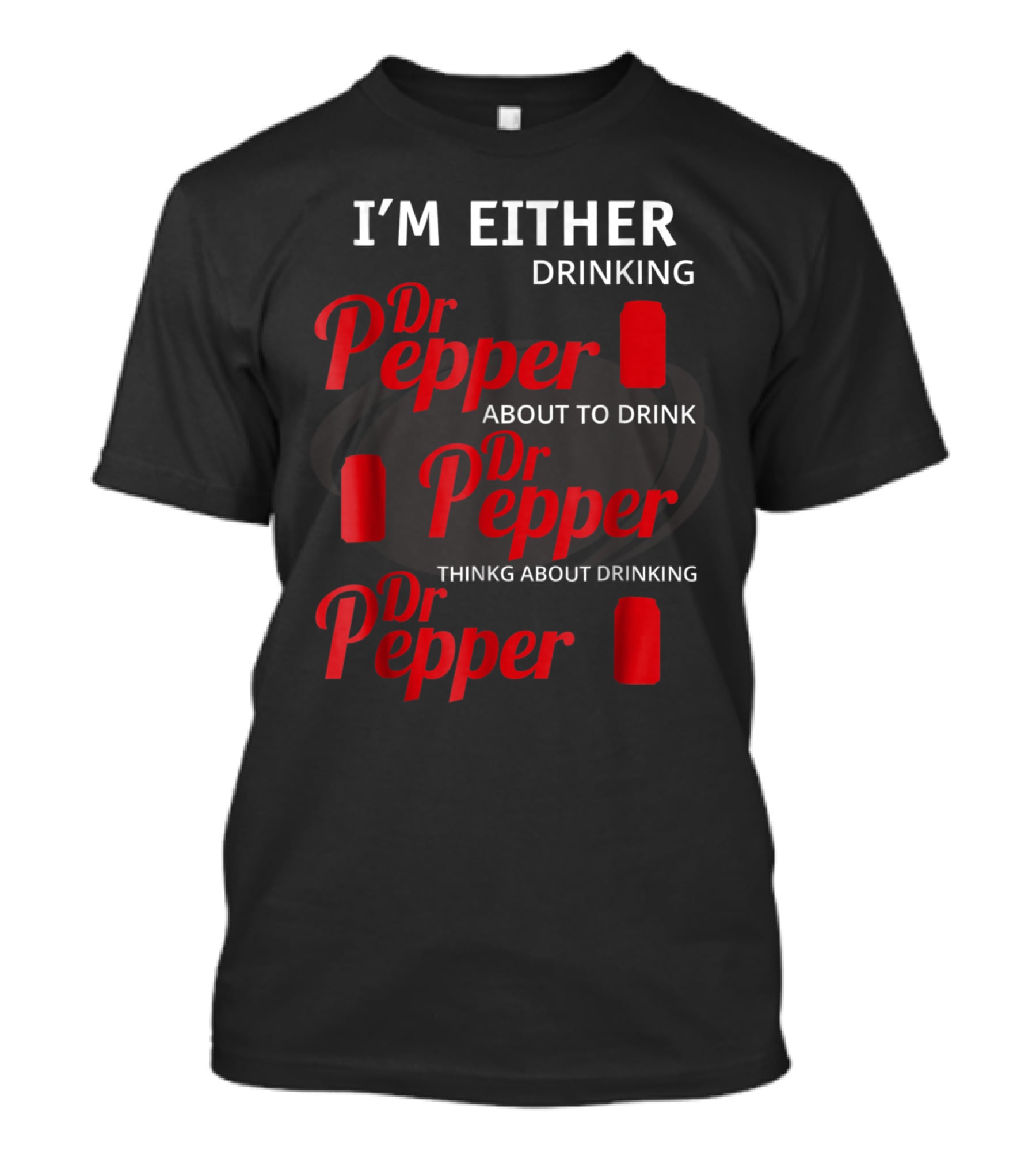 I'm Either Drinking Dr Pepper About To Drink Dr Pepper Thinkng About Drinking Dr Pepper T-Shirt