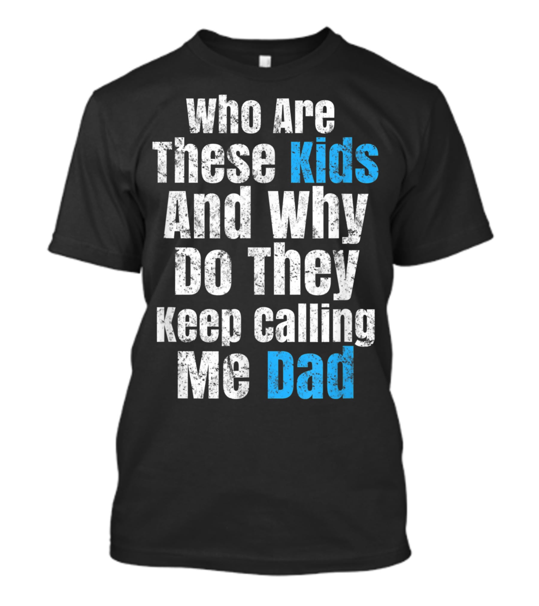 Mens Funny Father's Day Vintage Who Are These Kids And Why Do They Keep Calling Me Dad T-Shirt