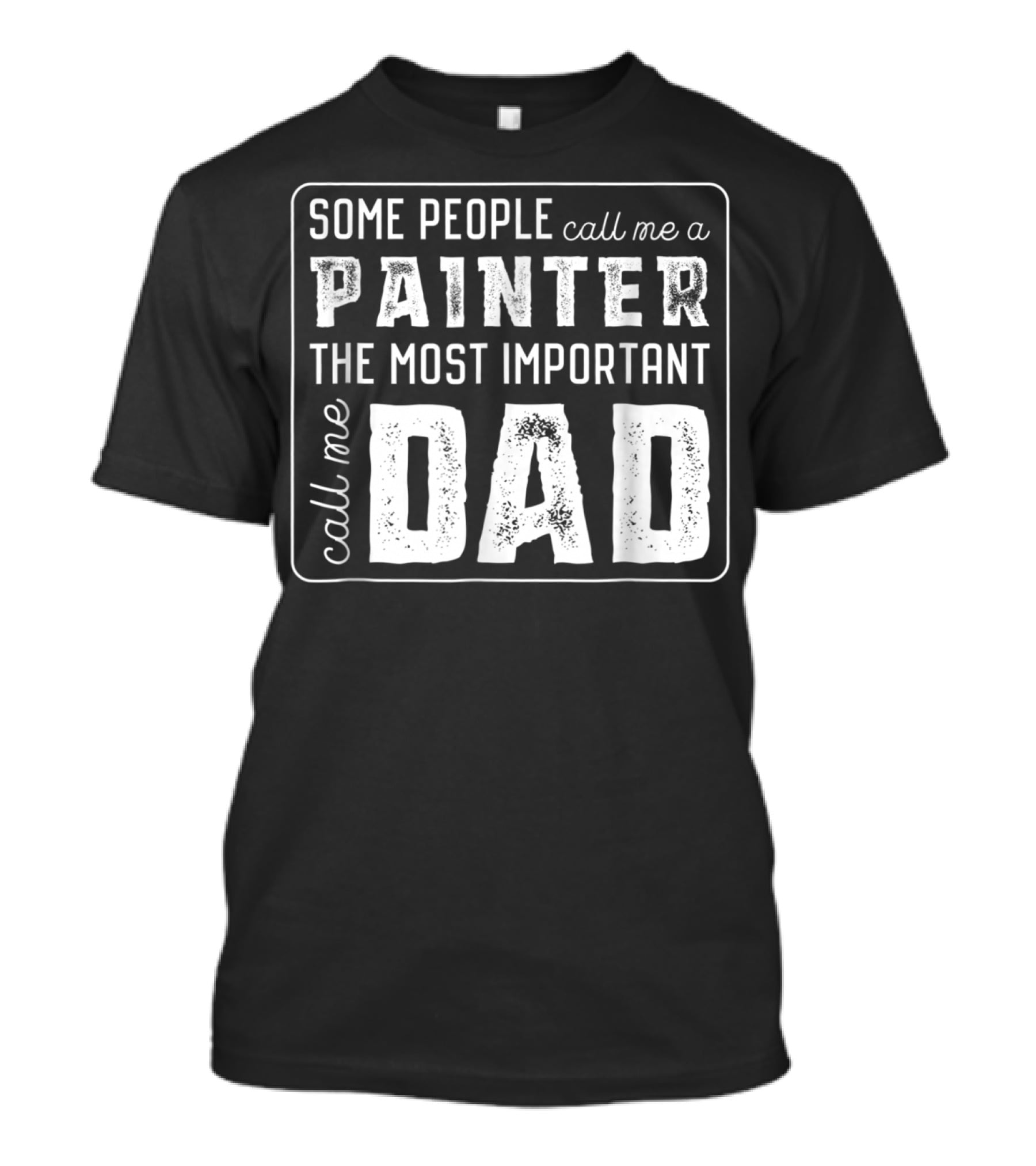 Some People Call Me A Painter The Most Important Call Me Dad T-Shirt