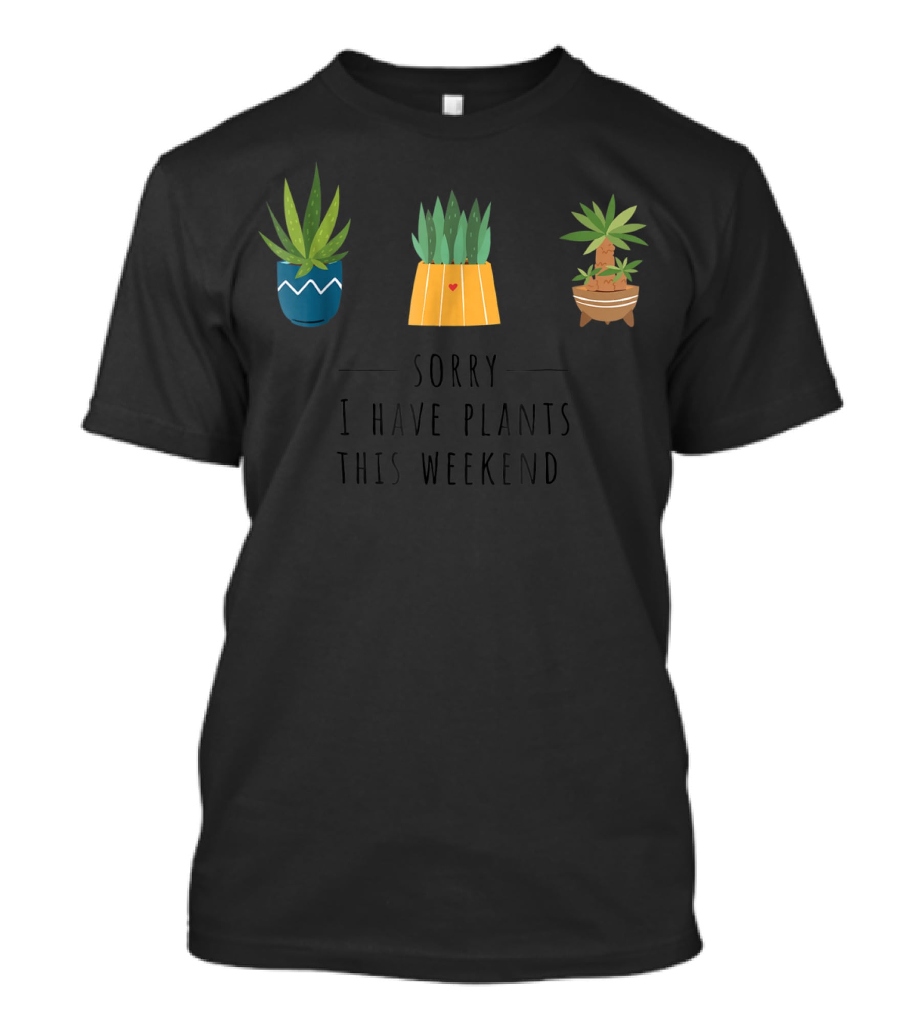 Sorry I Have Plants This Weekend Plant Lover T-Shirt