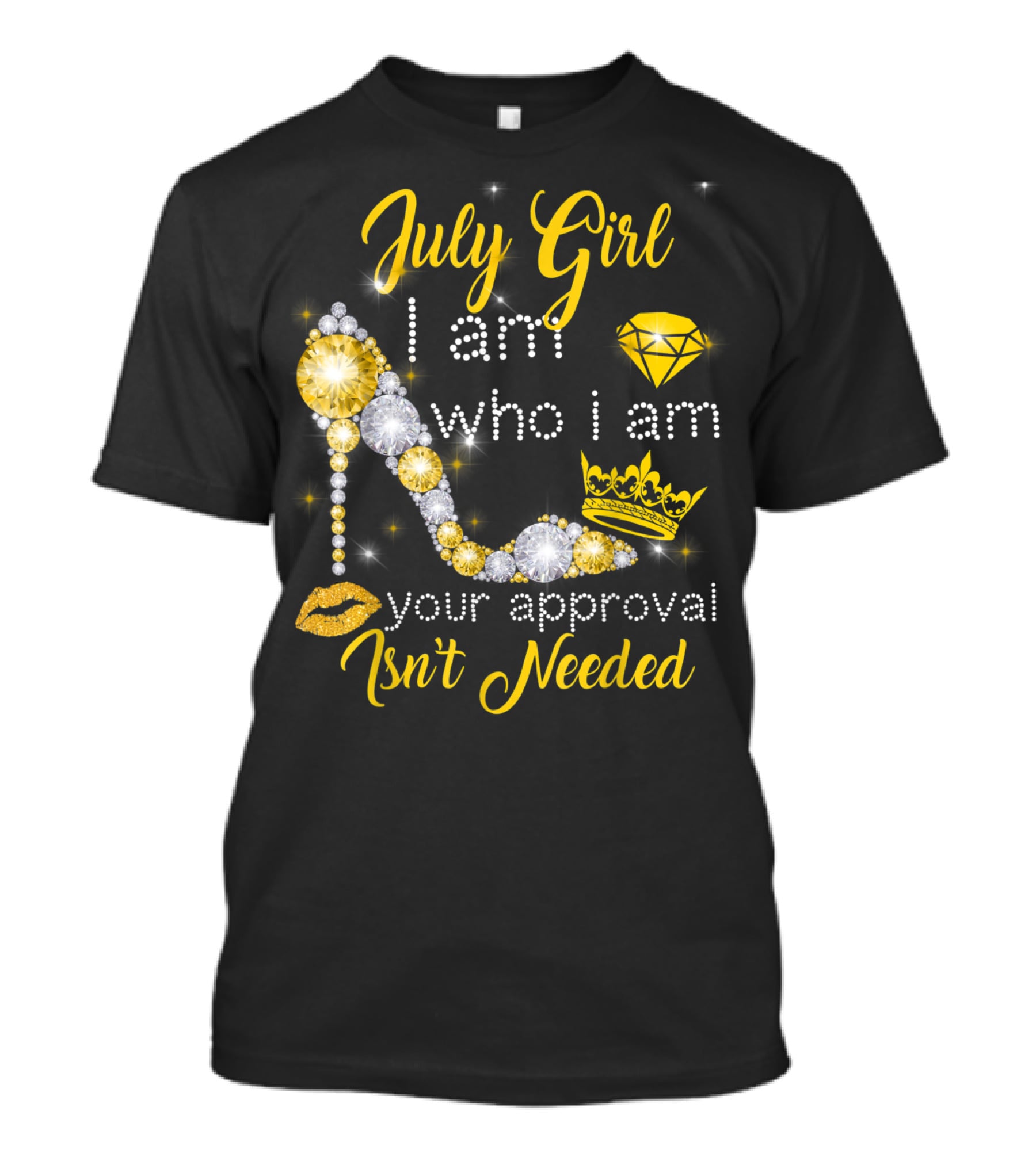 July Girl I Am Who I Am Your Approval Isn't Needed Diamond Crown High Heel T-Shirt