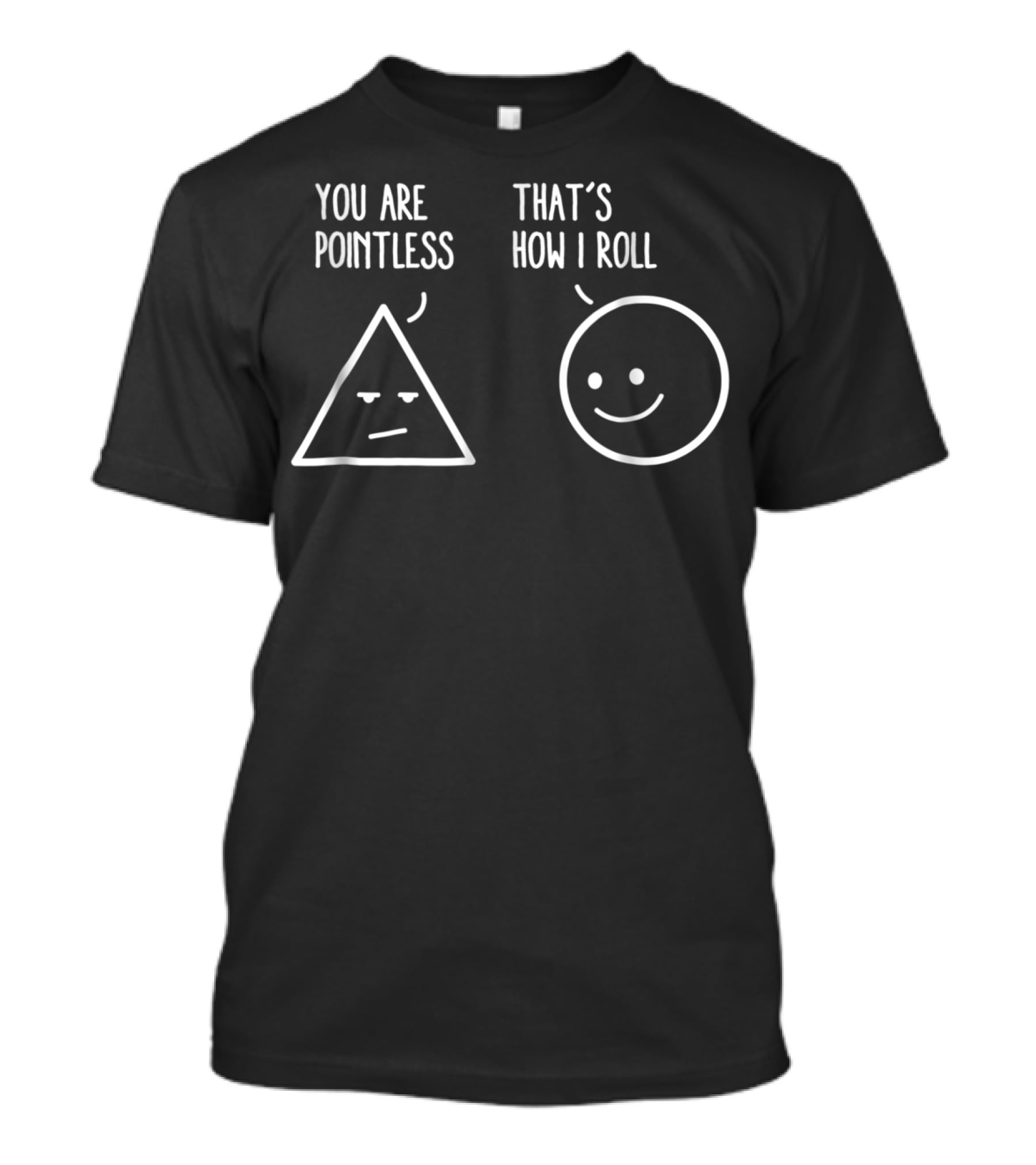 You Are Pointless That's How I Roll Triangle Circle Math Humor T-Shirt