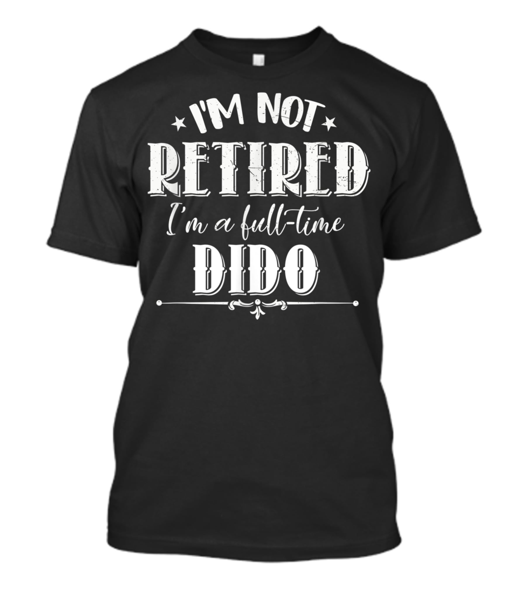 I'm Not Retired I'm A Full-Time Dido T-Shirt