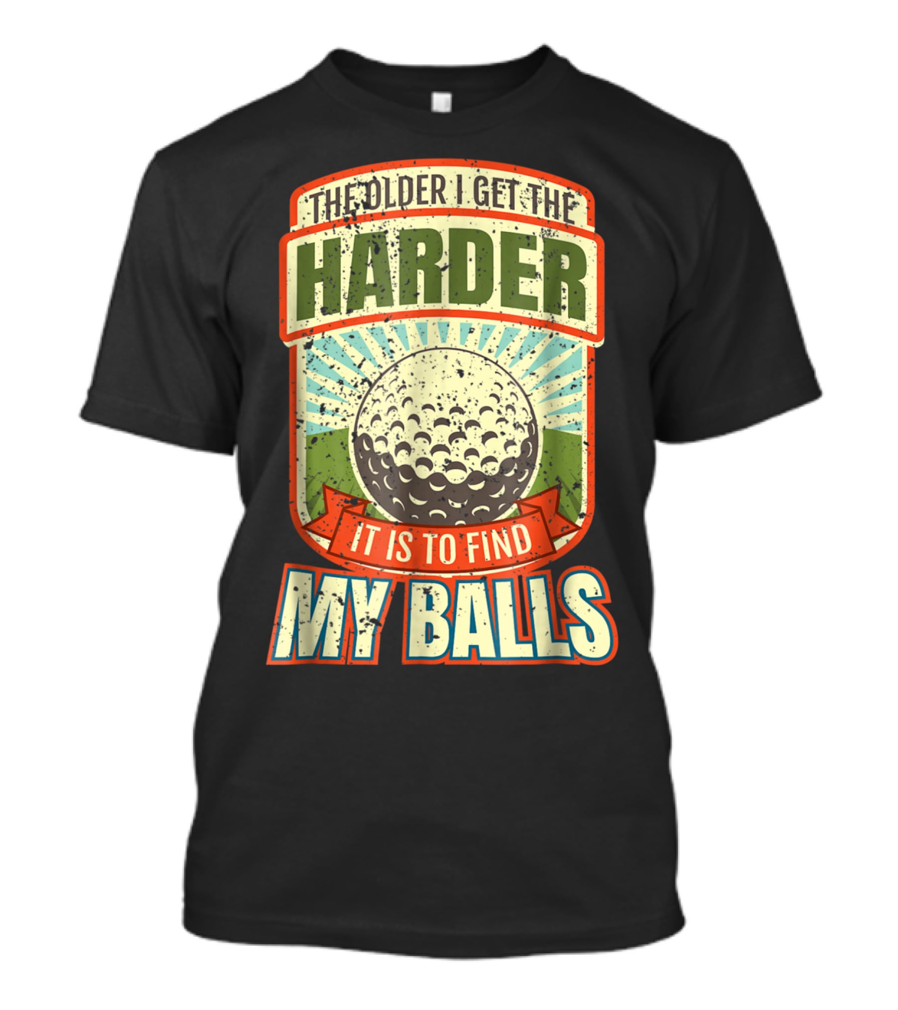 The Older I Get The Harder It Is To Find My Balls T-Shirt