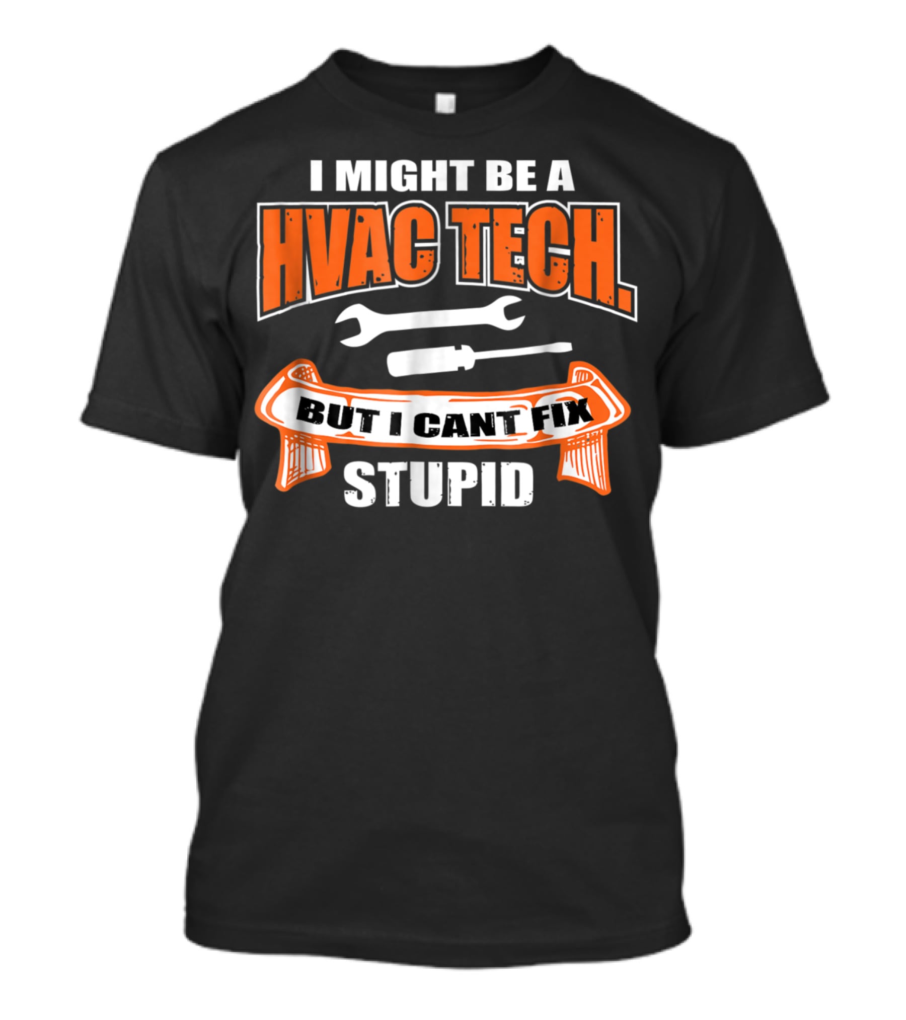 I Might Be A HVAC Tech But I Can't Fix Stupid T-Shirt