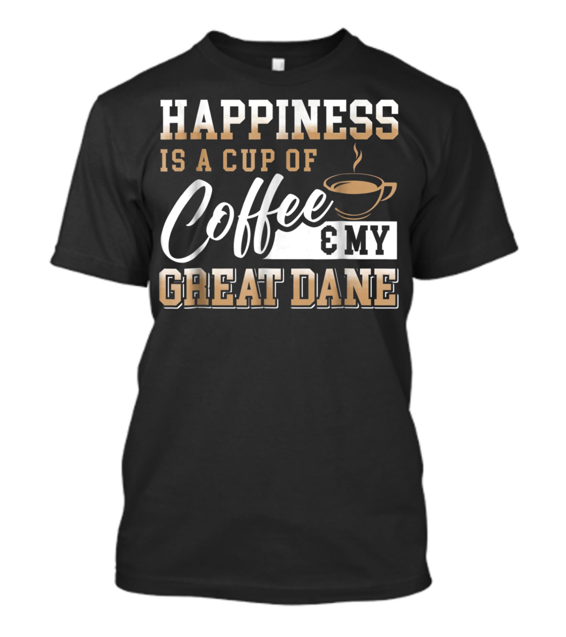 Happiness Is A Cup Of Coffee And My Great Dane T-Shirt