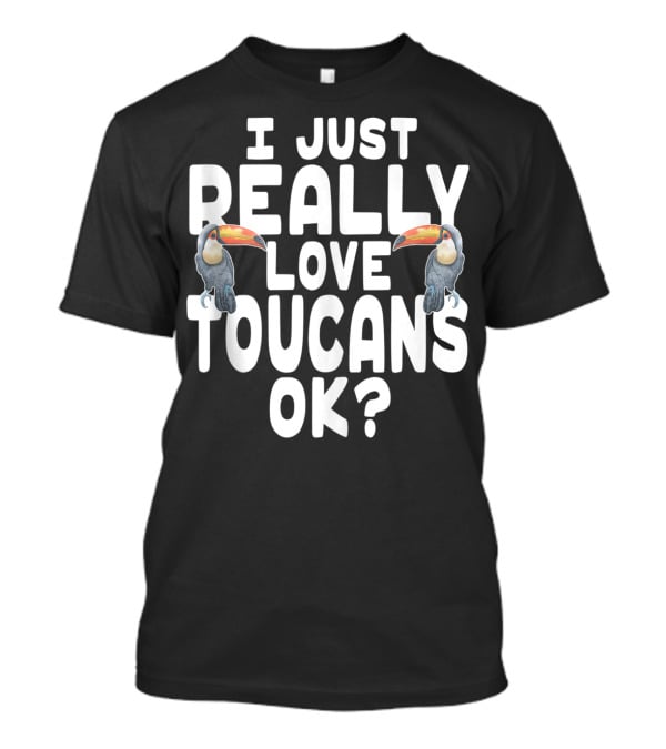 I Just Really Love Toucans Ok? T-Shirt