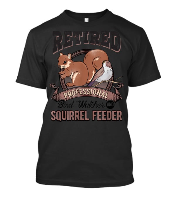 Retired Professional Bird Watcher And Squirrel Feeder T-Shirt