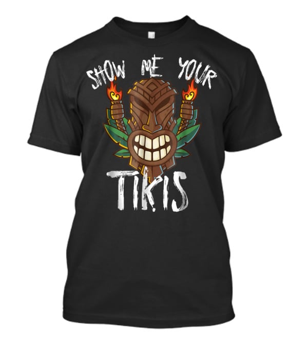 Show Me Your Tikis Funny Hawaiian Torch Tribal T-Shirt