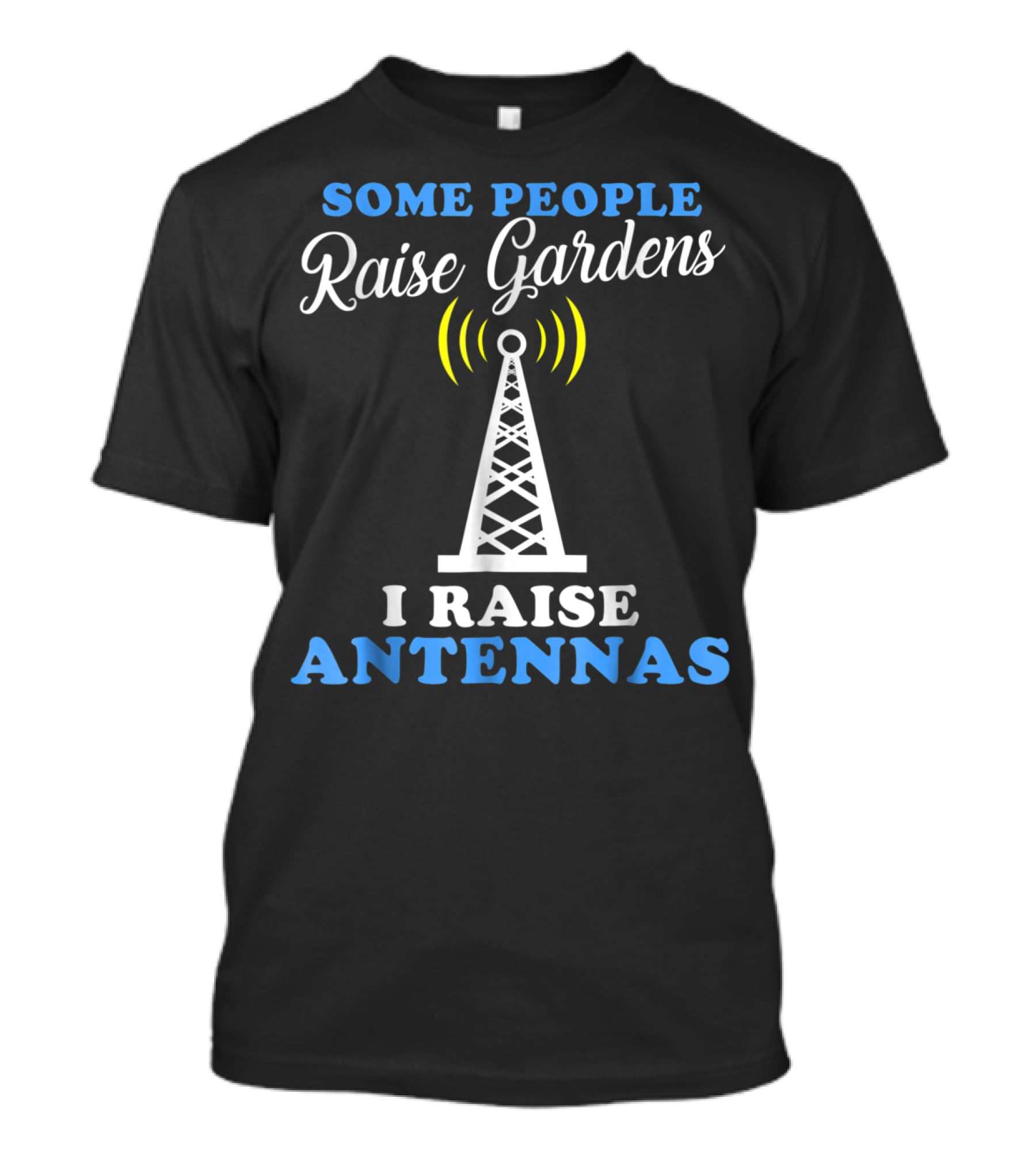 Some People Raise Gardens I Raise Antennas T-Shirt