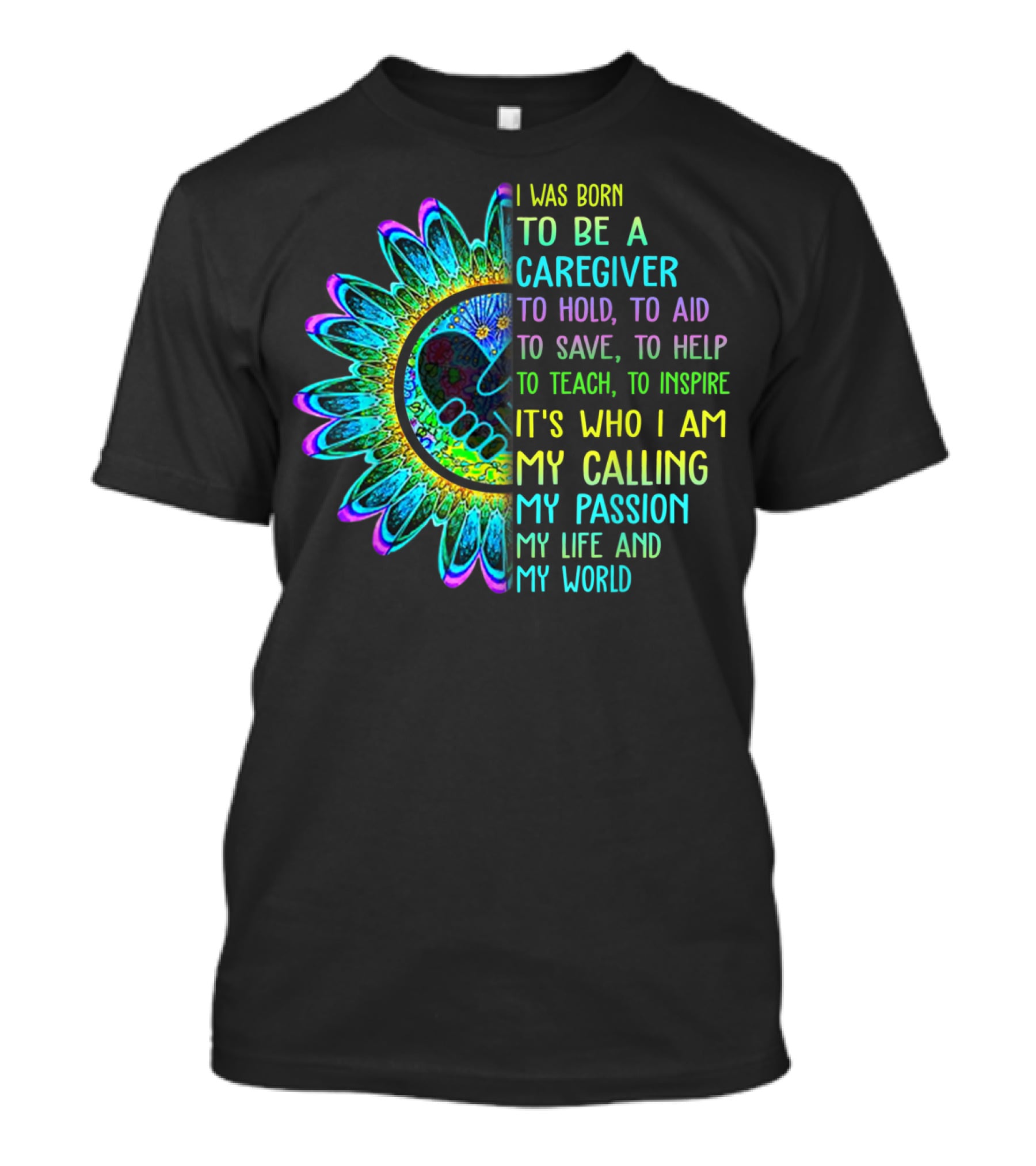 I Was Born To Be A Caregiver Hippie Sunflower Calling My Passion My Life And My World T-Shirt