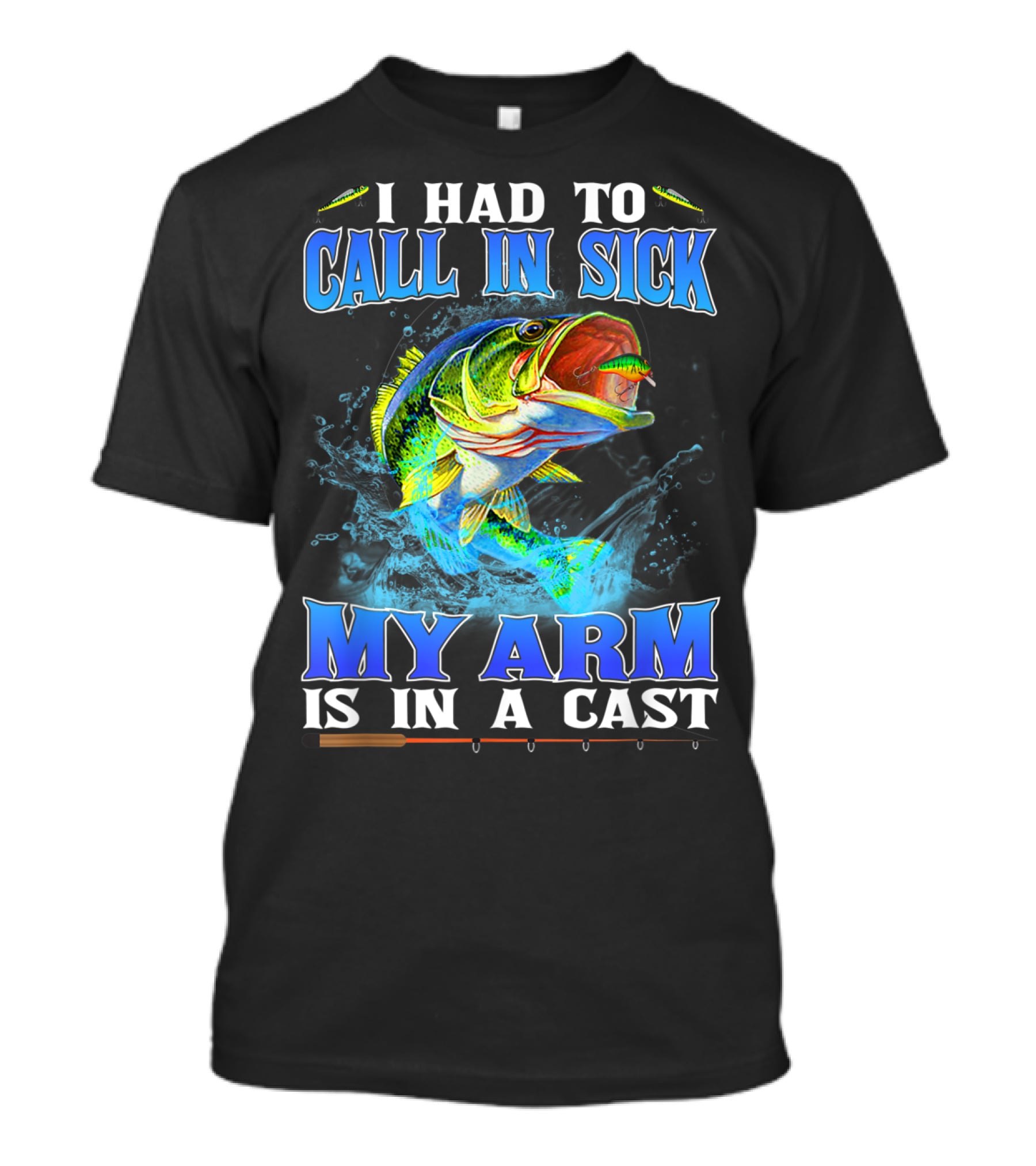 I Had To Call In Sick My Arm Is In A Cast Fishing Hook Bass Splashing Water T-Shirt