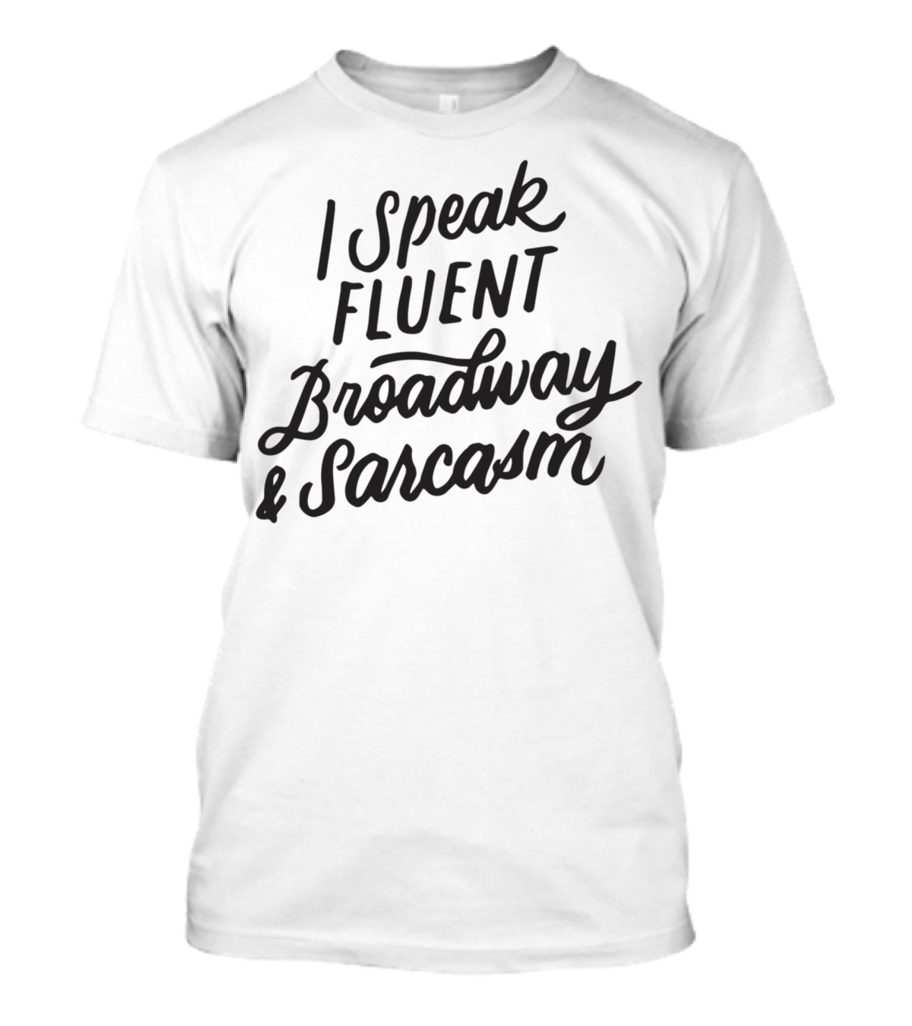 I Speak Fluent Broadway And Sarcasm Humorous Theater Fan T-Shirt
