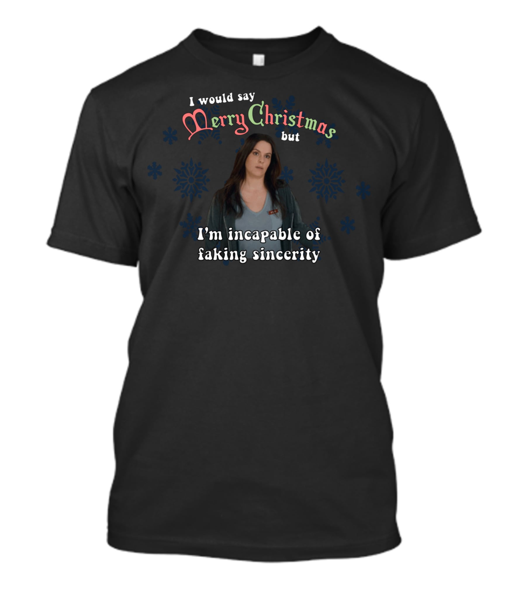 I Would Say Merry Christmas But I'm Incapable Of Faking Sincerity Stevie Budd T-Shirt