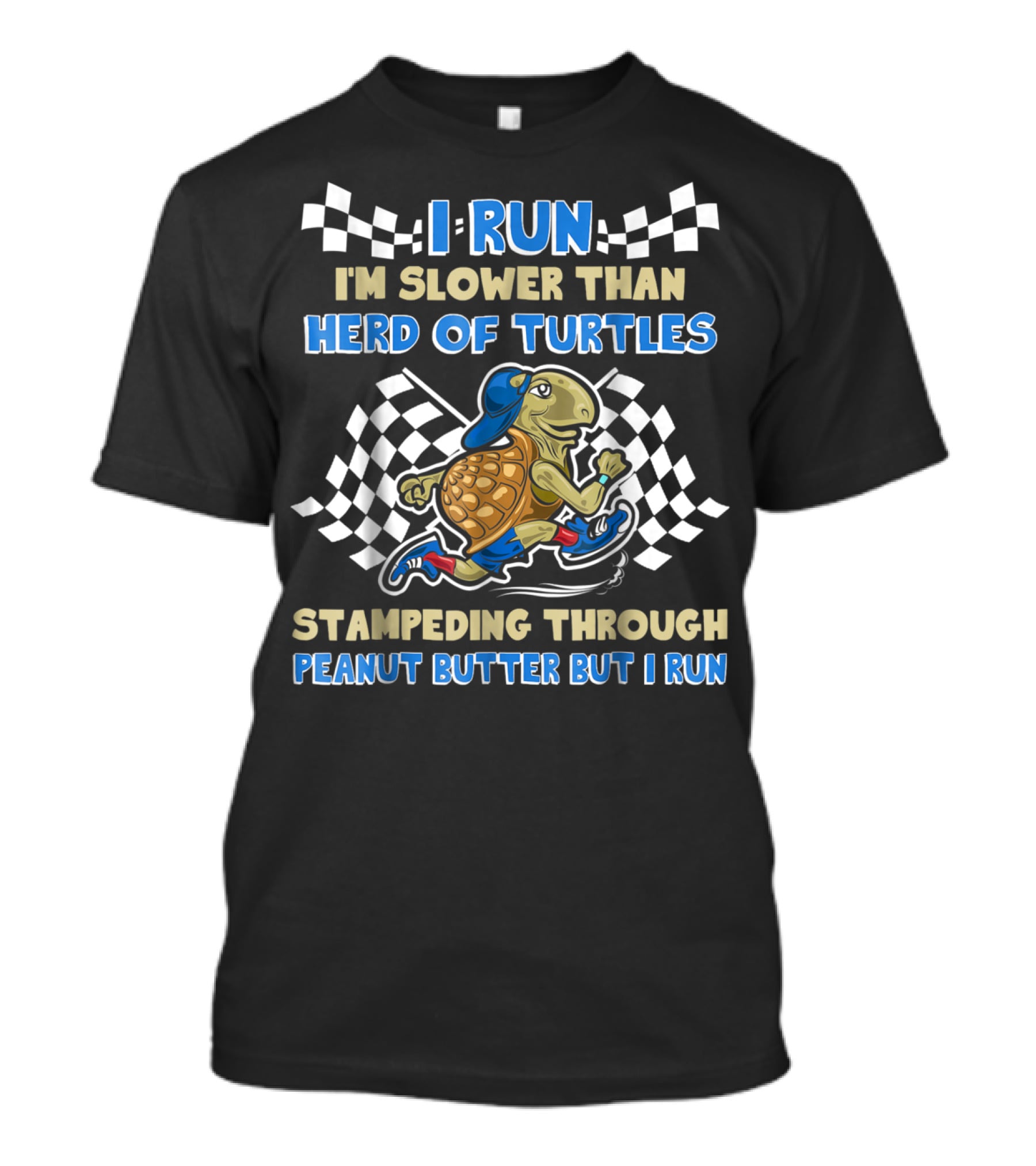 I Run I'm Slower Than Herd Of Turtles Stamping Through Peanut Butter But I Run T-Shirt