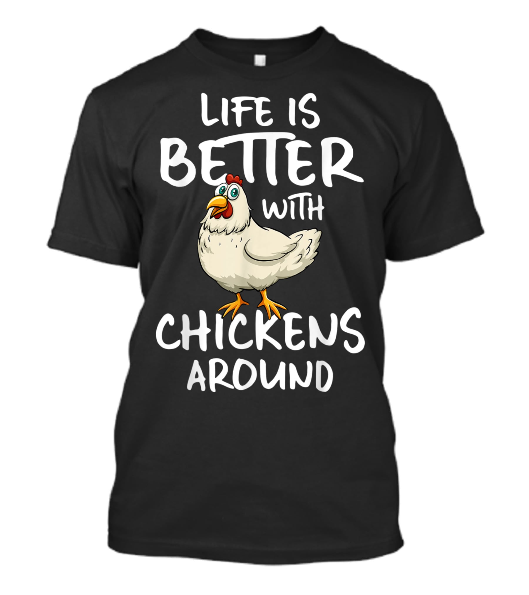 Life Is Better With Chickens Around Funny Farm Hen Humor T-Shirt