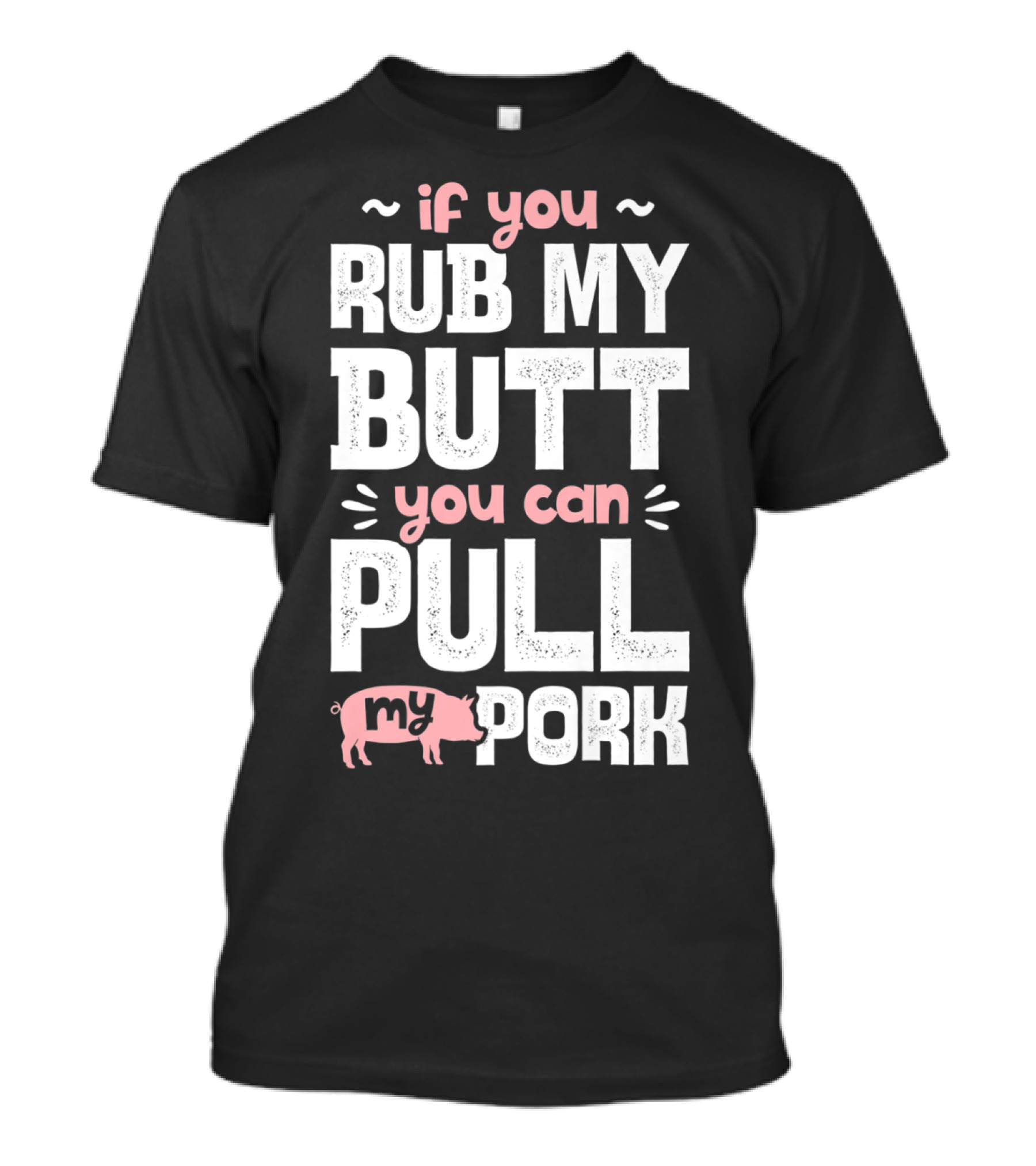 If You Rub My Butt You Can Pull My Pork Pig T-Shirt