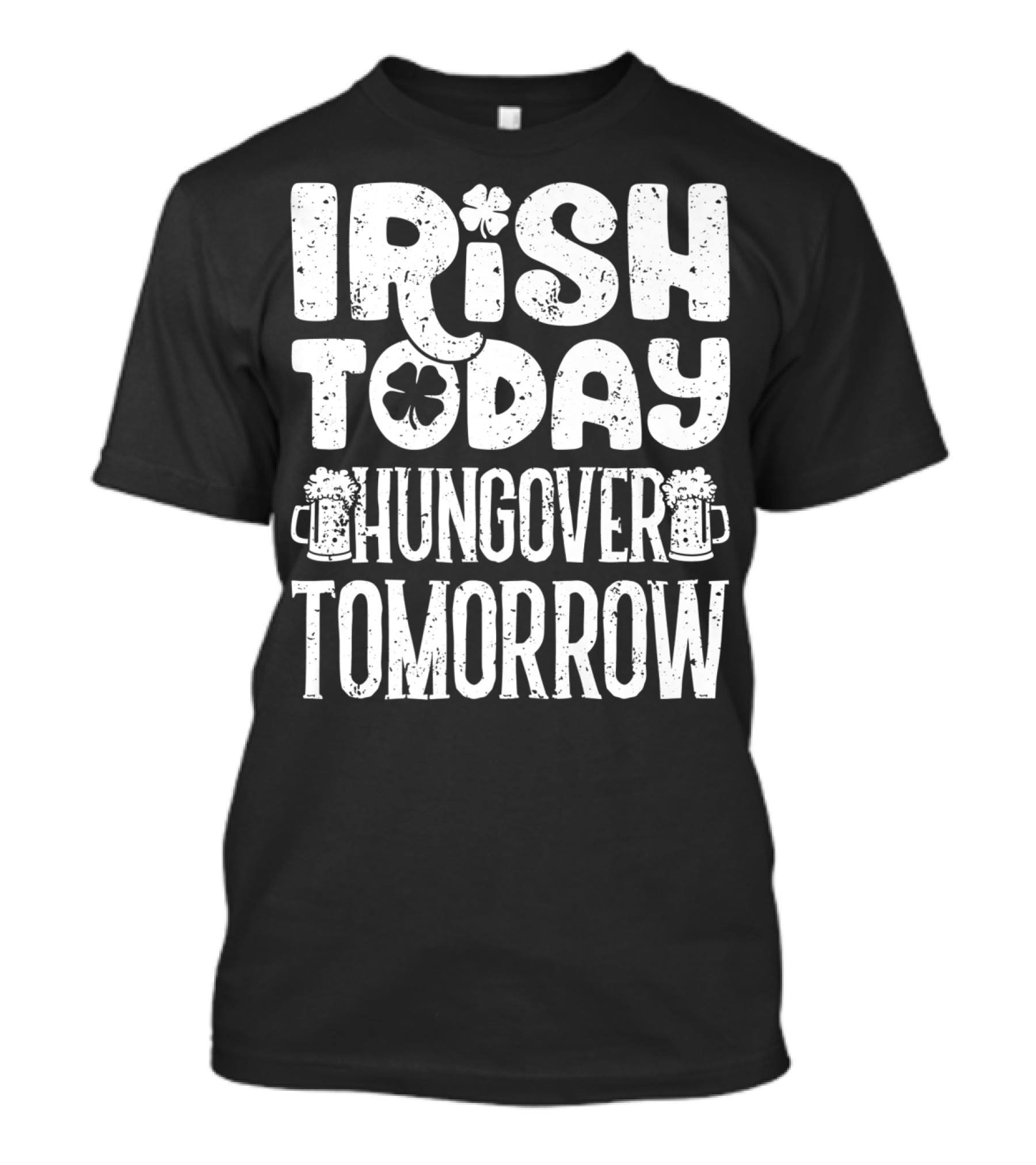 Irish Today Shamrock And Beer Mugs Hungover Tomorrow T-Shirt