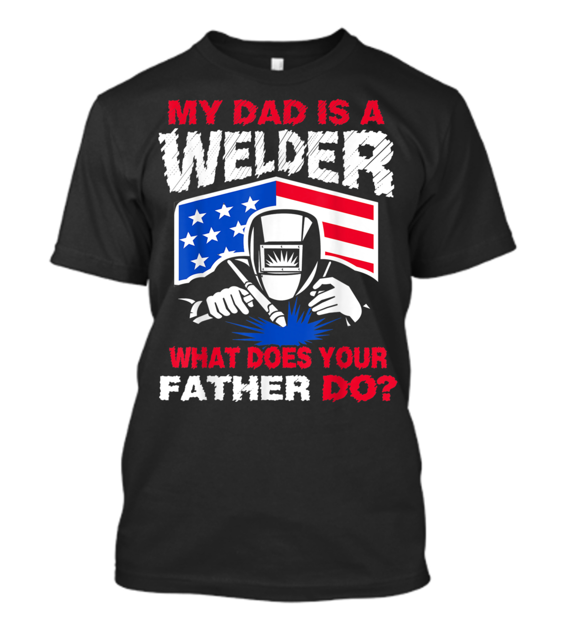 My Dad Is A Welder American Flag What Does Your Father Do T-Shirt