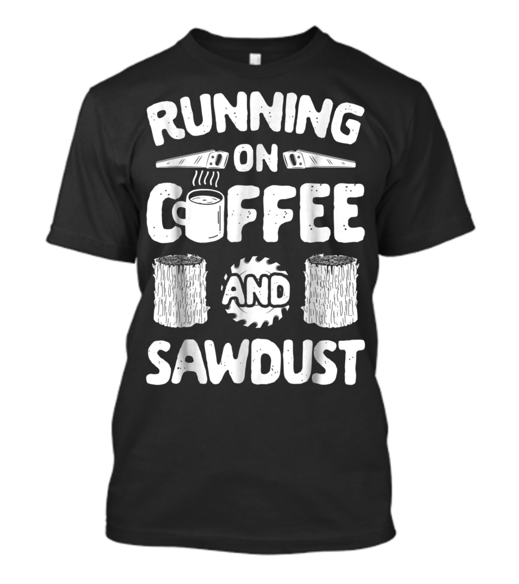 Running On Coffee With Sawdust Woodworking Tools And Logs T-Shirt