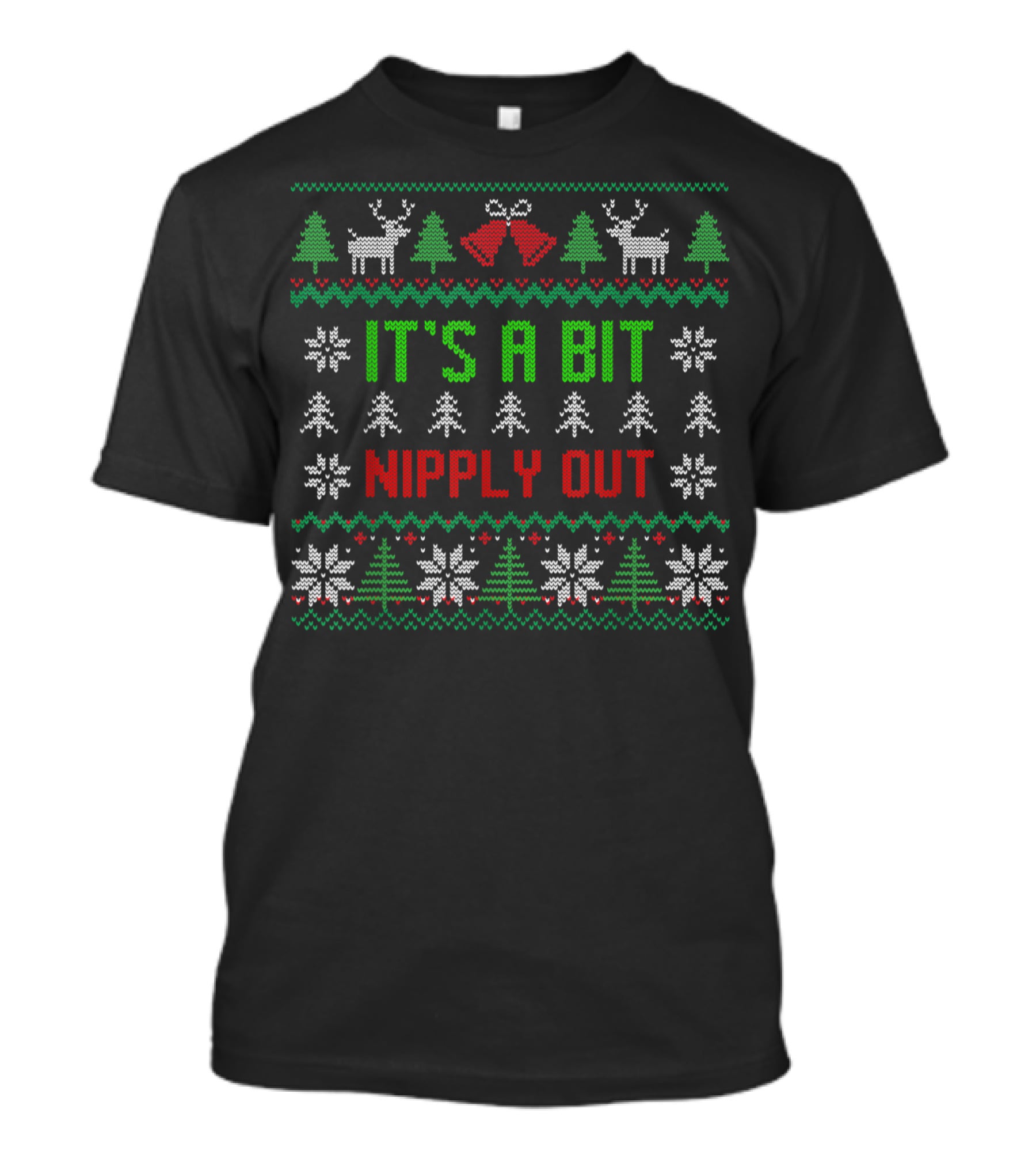 It's A Bit Nipply Out Funny Ugly Christmas Sweater Reindeer Snowflakes Trees T-Shirt
