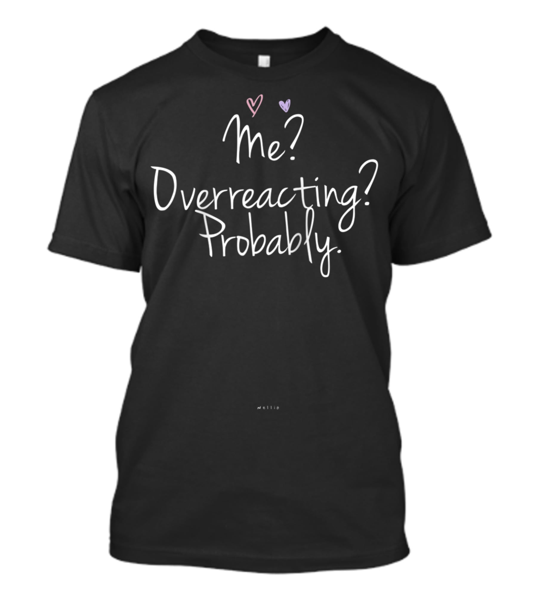 Me Overreacting Probably Funny Handwriting Hearts T-Shirt
