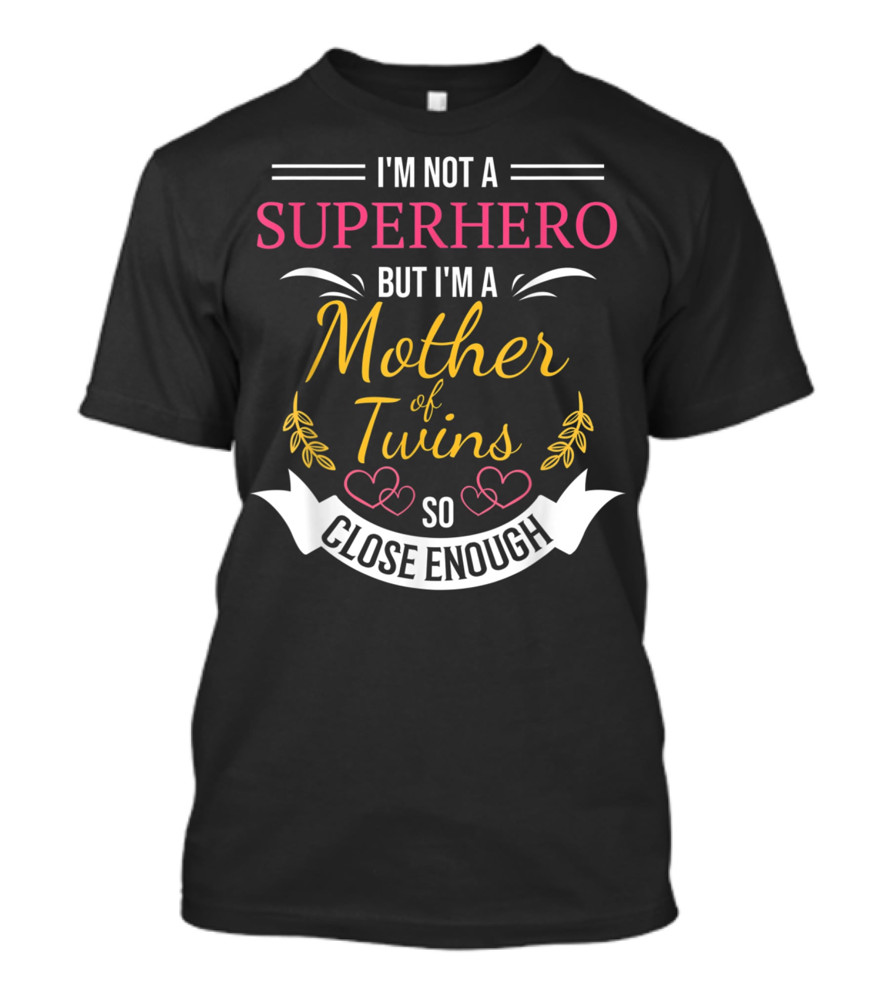 I'm Not A Superhero But I'm A Mother Of Twins So Close Enough T-Shirt