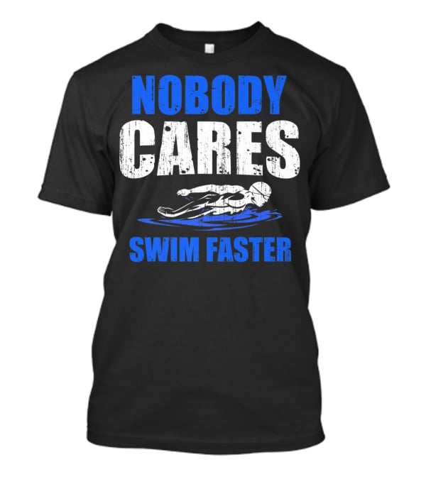 Nobody Cares Swim Faster Motivational Swimmer Coach Humor T-Shirt