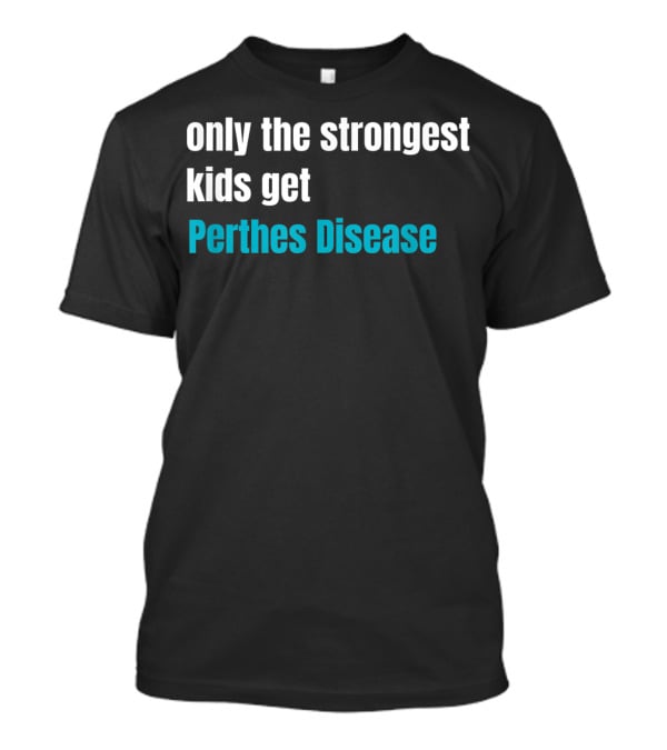 Only The Strongest Kids Get Perthes Disease T-Shirt