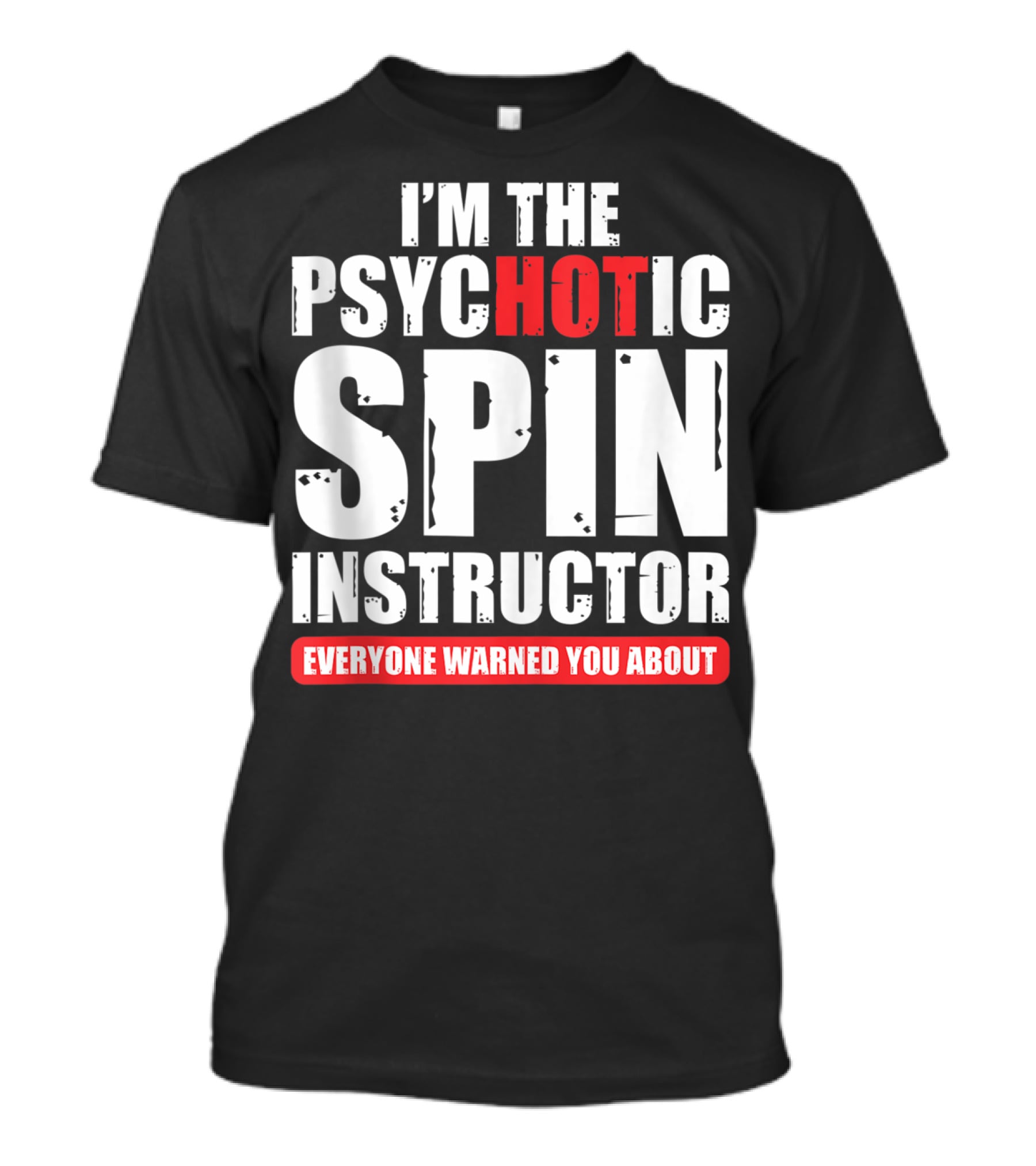 I'M THE PSYCHOTIC SPIN INSTRUCTOR EVERYONE WARNED YOU ABOUT T-Shirt