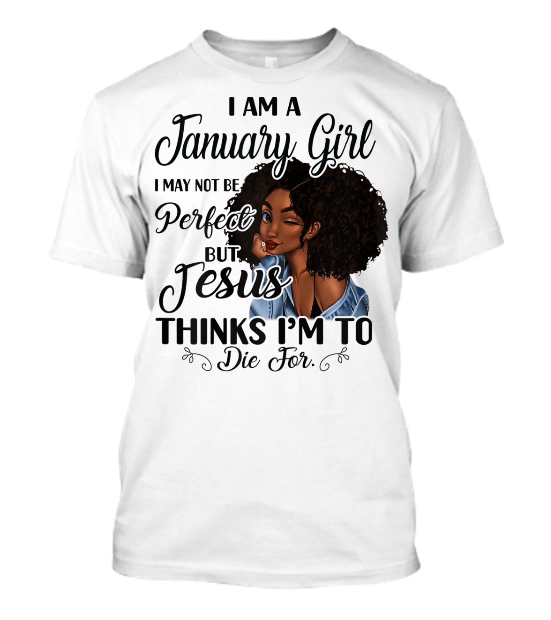 I Am A January Girl I May Not Be Perfect But Jesus Thinks I'm To Die For T-Shirt
