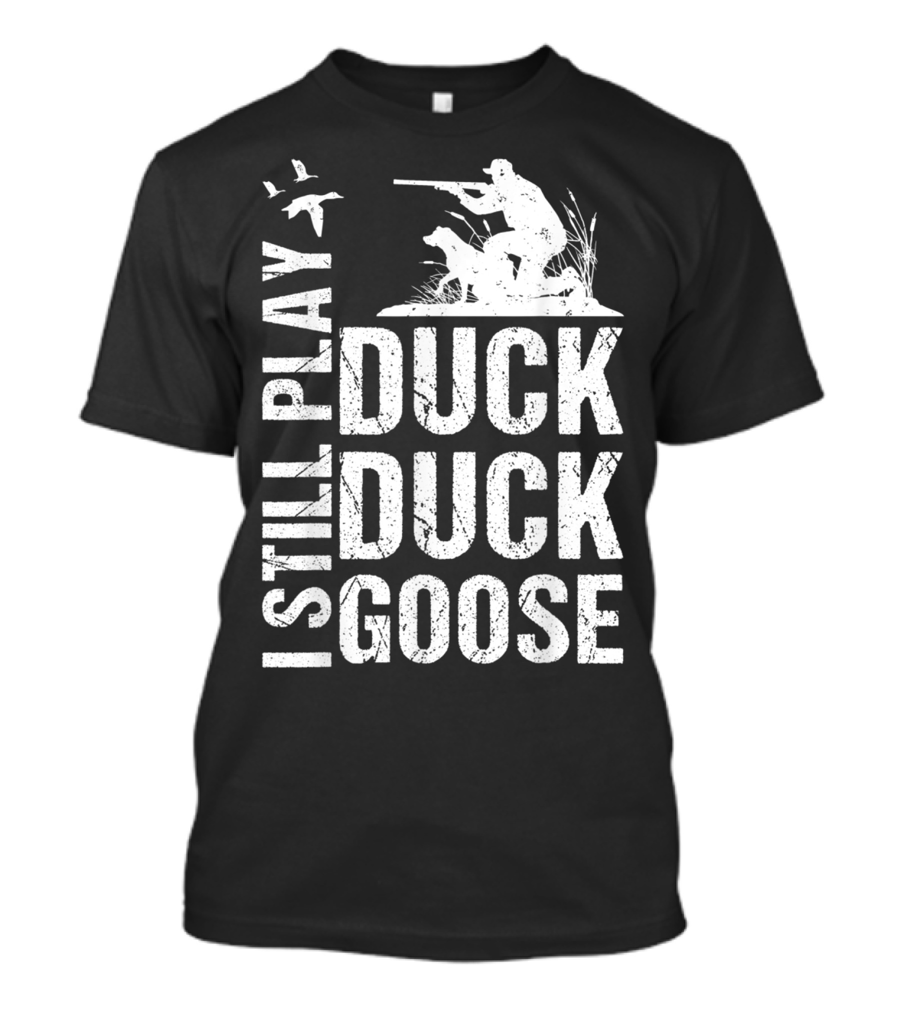 I Still Play Duck Duck Goose Funny Duck Hunting T-Shirt