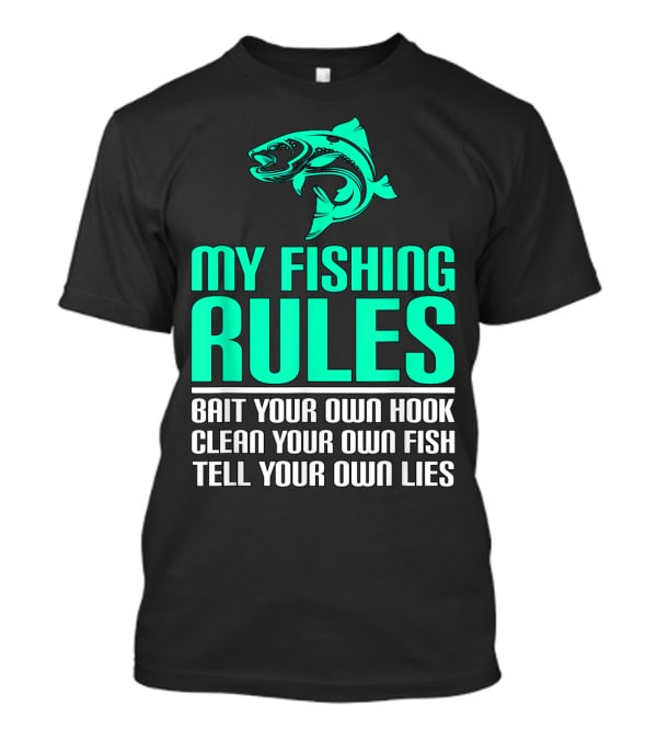 My Fishing Rules Bait Your Own Hook Clean Your Own Fish Tell Your Own Lies T-Shirt