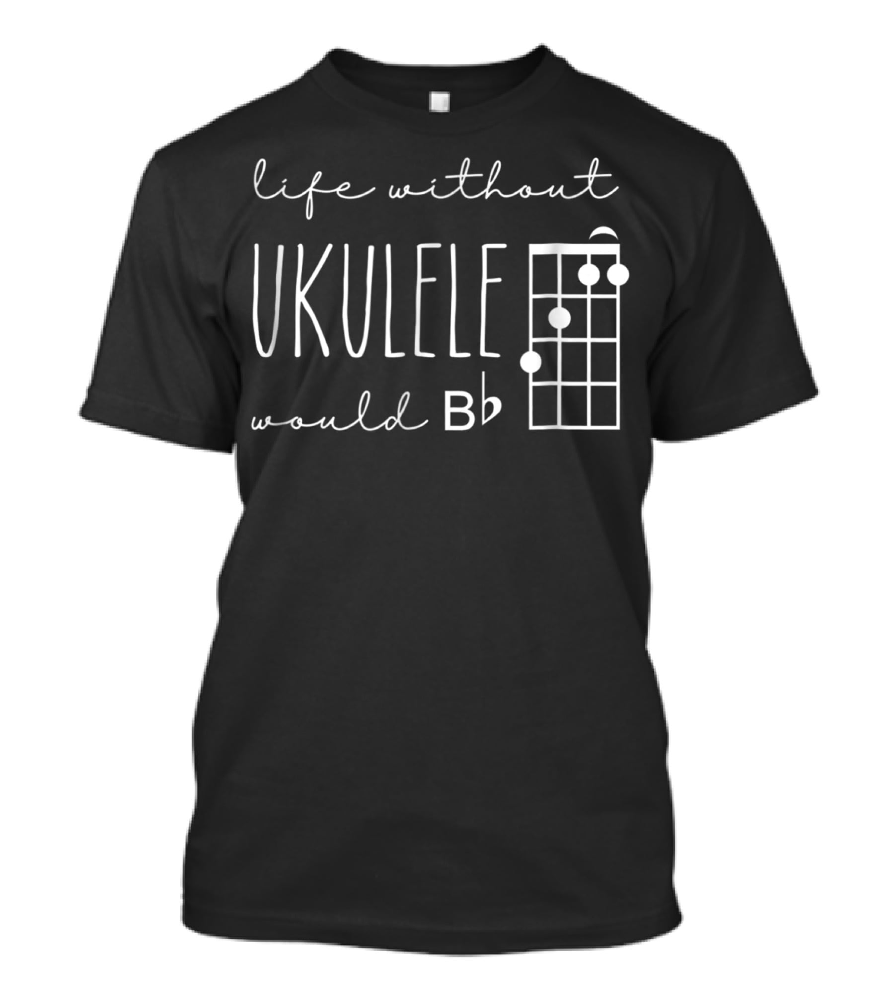 Funny Pun Uke Music Life Without Ukulele Would B Flat Chord Diagram T-Shirt