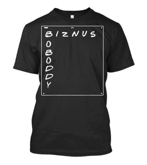 Boboddy Biznus B For Biznus Biznus Boboddy T-Shirt