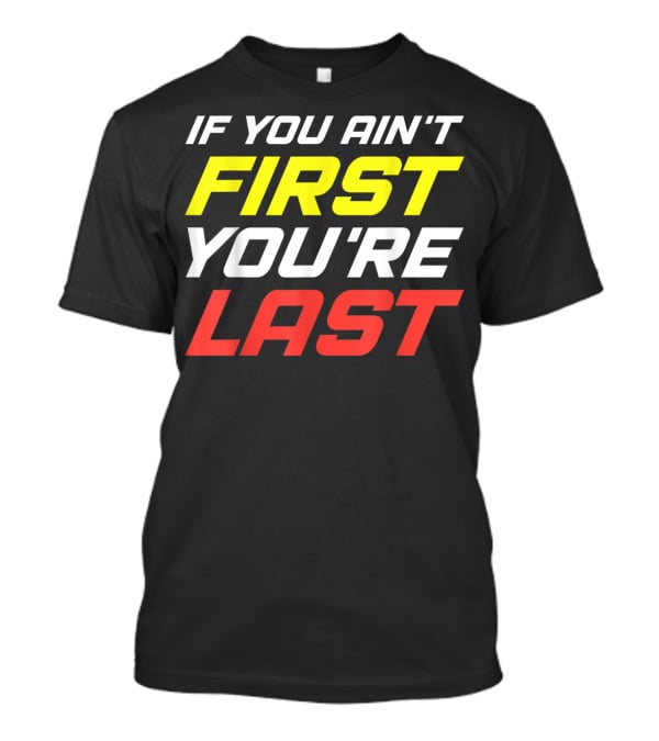 IF YOU AIN'T FIRST YOU'RE LAST Racing Sportsman T-Shirt