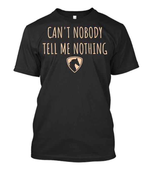 Can't Nobody Tell Me Nothing Horse Emblem T-Shirt