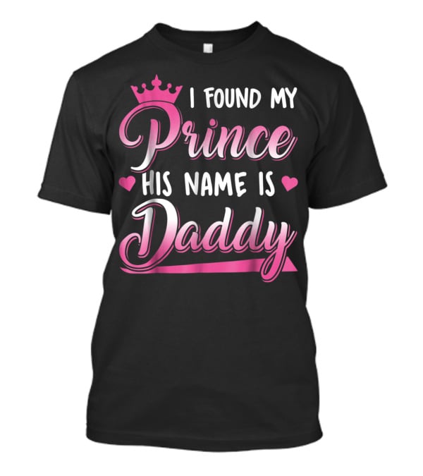 I Found My Prince His Name Is Daddy Pink Crown Hearts T-Shirt