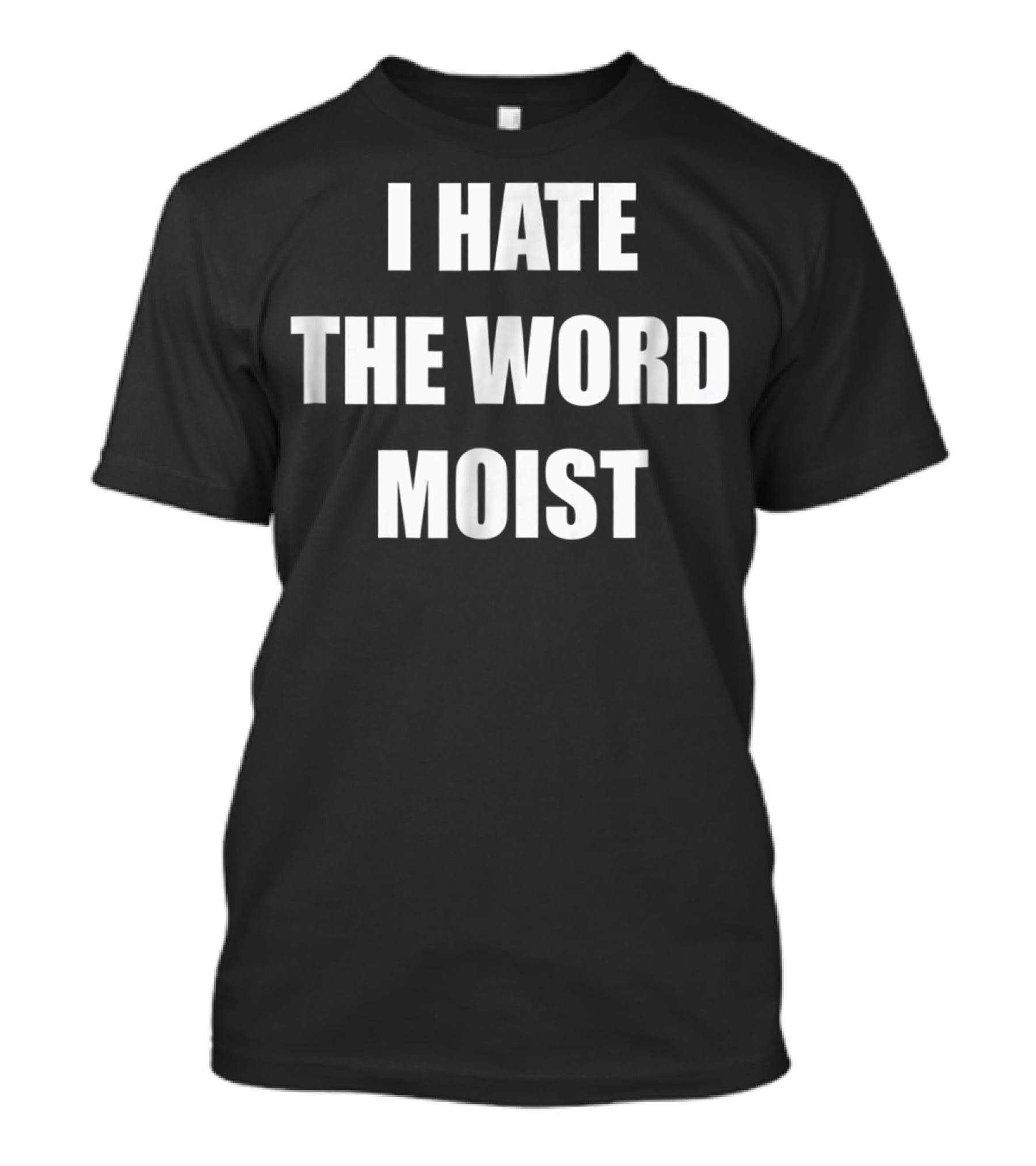 I Hate The Word Moist Gag T-Shirt