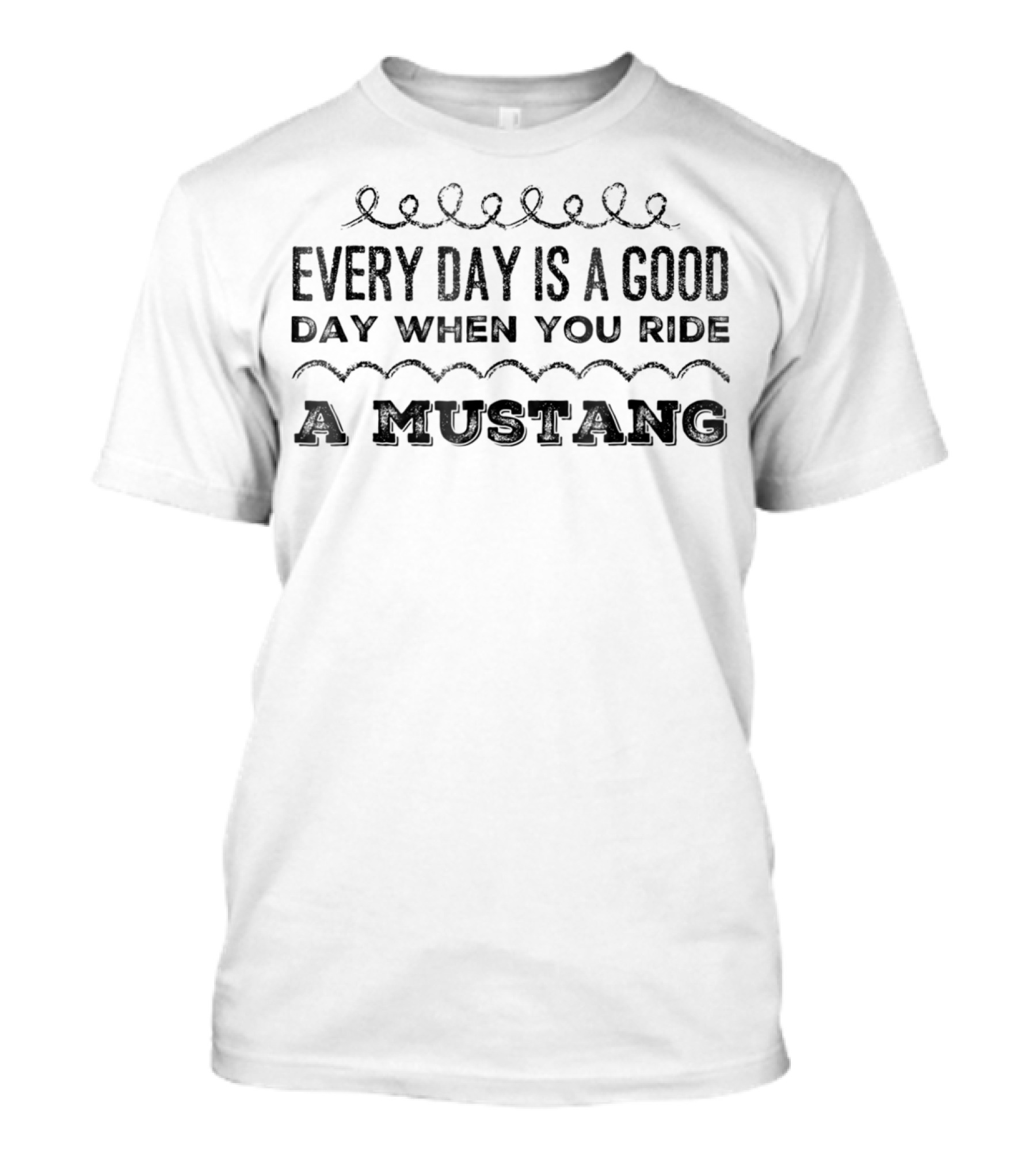Every Day Is A Good Day When You Ride A Mustang T-Shirt
