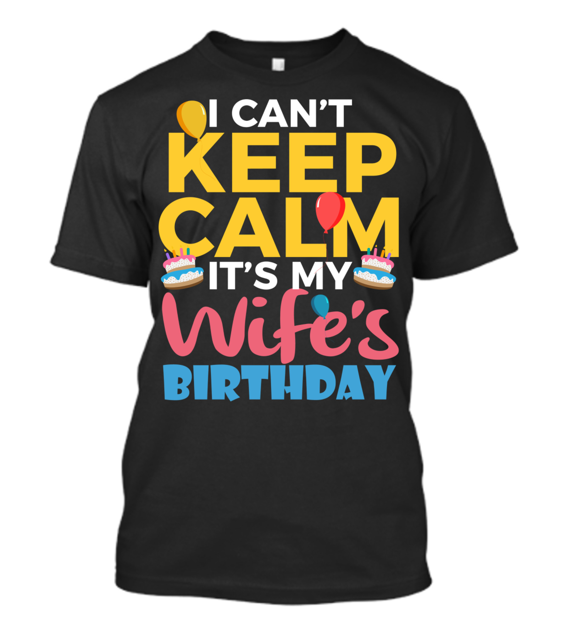 I Can't Keep Calm It's My Wife's Birthday Funny Wife With Balloons And Cakes T-Shirt