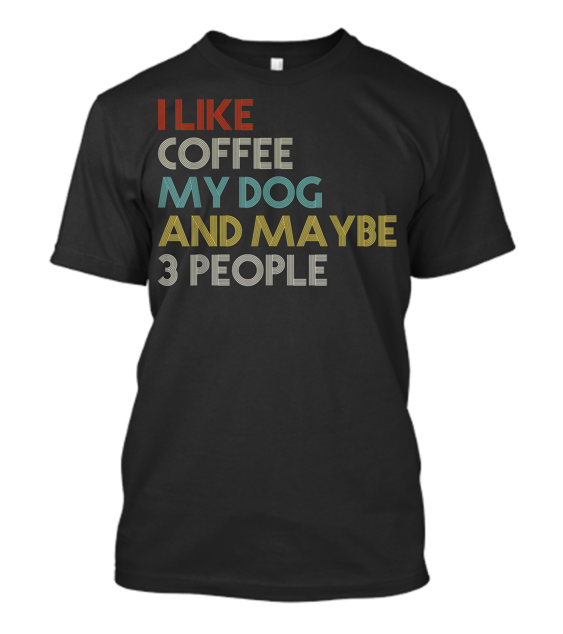 I LIKE COFFEE MY DOG AND MAYBE 3 PEOPLE COFFEE LOVER T-Shirt