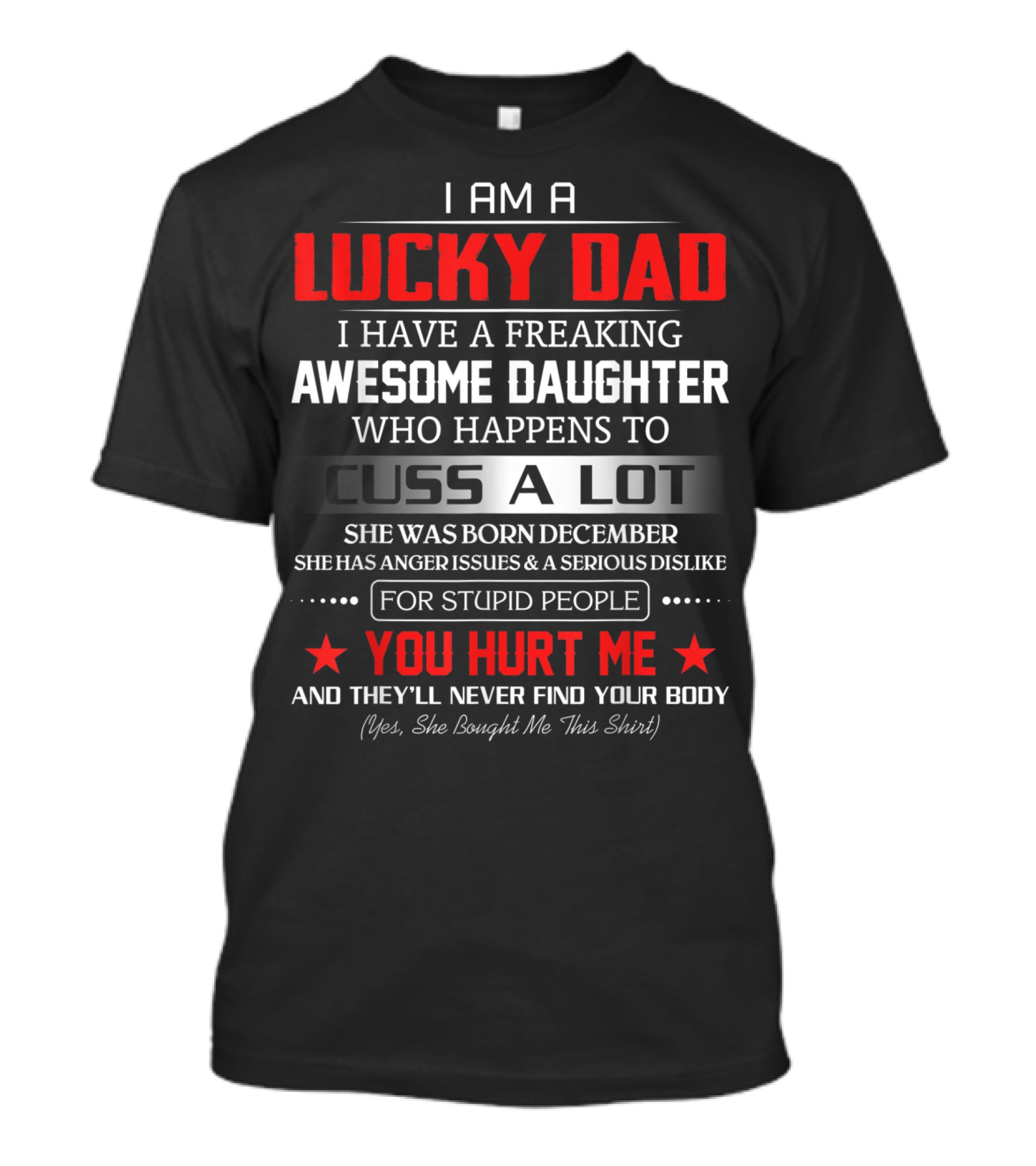 I Am A Lucky Dad I Have A Freaking Awesome Daughter Who Happens To Cuss A Lot Born December She Bought Me This T-Shirt